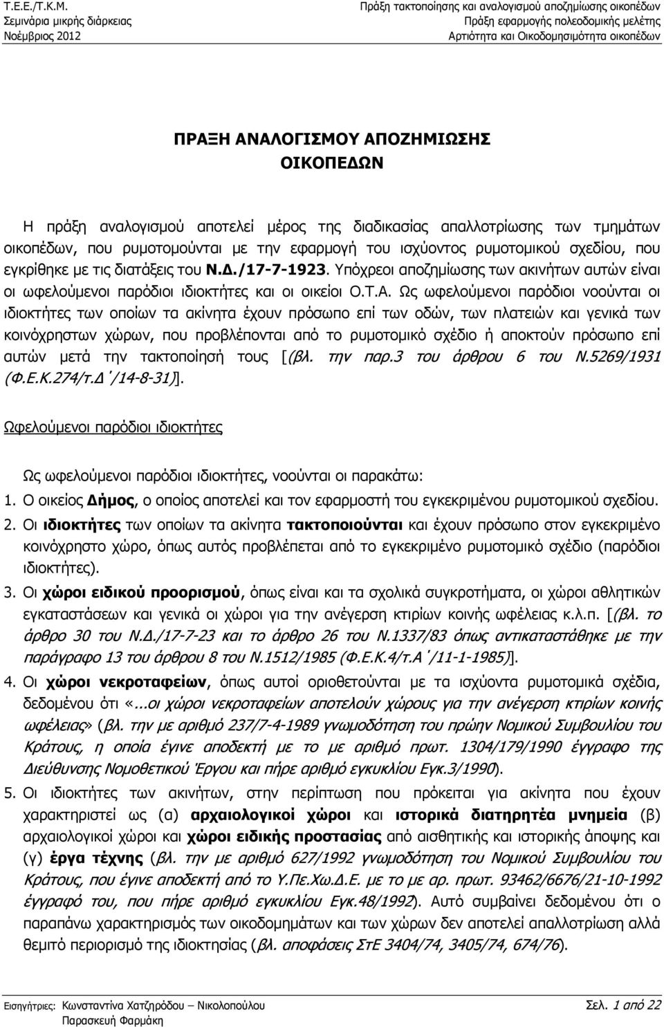 Ως ωφελούµενοι παρόδιοι νοούνται οι ιδιοκτήτες των οποίων τα ακίνητα έχουν πρόσωπο επί των οδών, των πλατειών και γενικά των κοινόχρηστων χώρων, που προβλέπονται από το ρυµοτοµικό σχέδιο ή αποκτούν