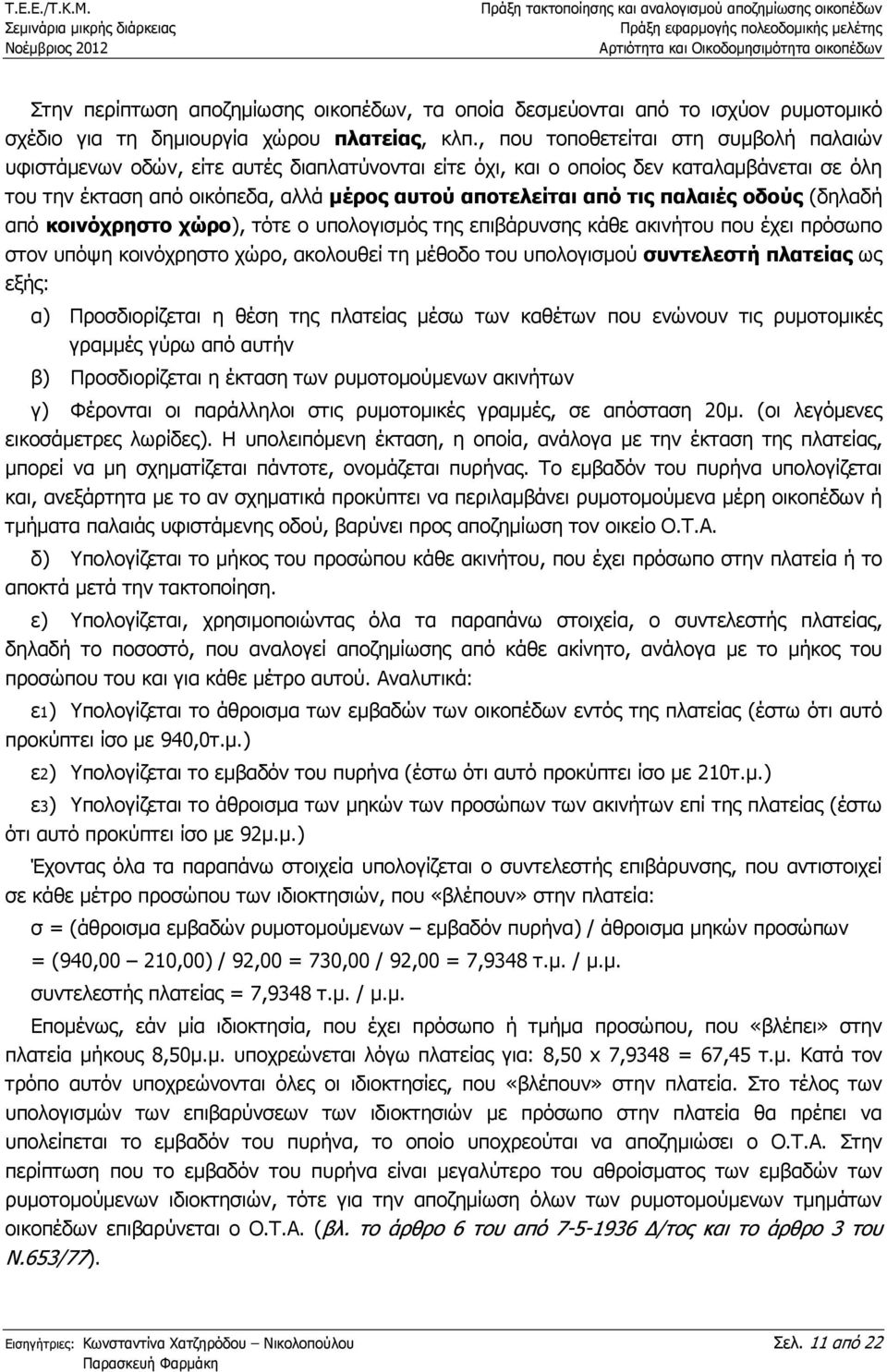 παλαιές οδούς (δηλαδή από κοινόχρηστο χώρο), τότε ο υπολογισµός της επιβάρυνσης κάθε ακινήτου που έχει πρόσωπο στον υπόψη κοινόχρηστο χώρο, ακολουθεί τη µέθοδο του υπολογισµού συντελεστή πλατείας ως