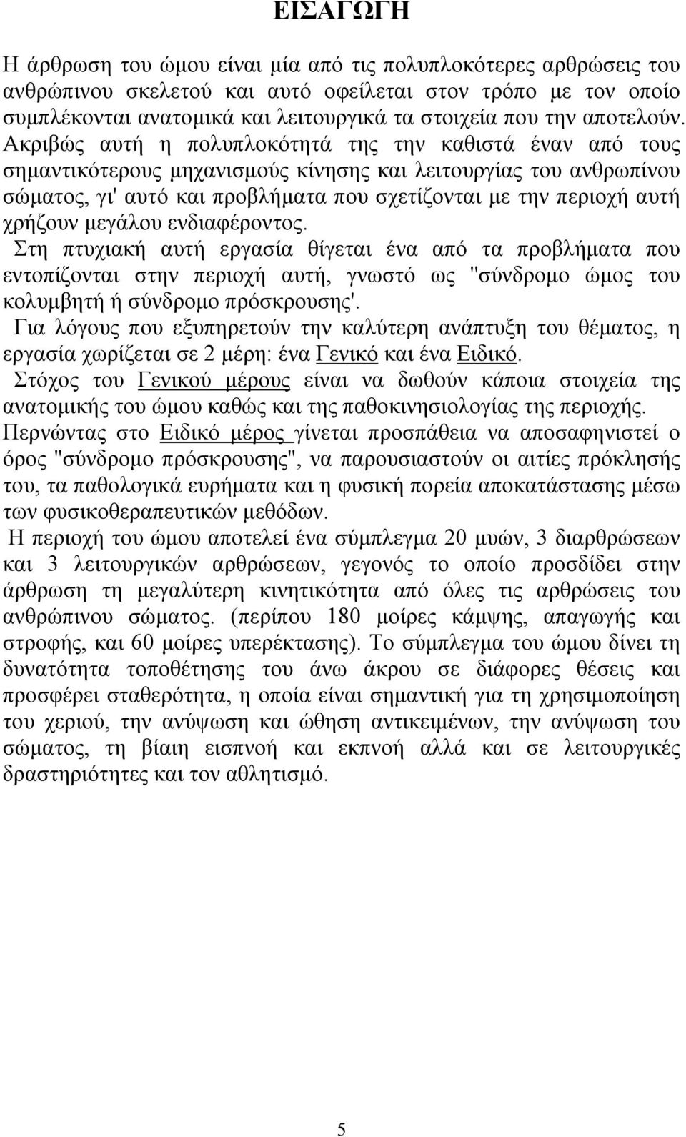 Ακριβώς αυτή η πολυπλοκότητά της την καθιστά έναν από τους σημαντικότερους μηχανισμούς κίνησης και λειτουργίας του ανθρωπίνου σώματος, γι' αυτό και προβλήματα που σχετίζονται με την περιοχή αυτή