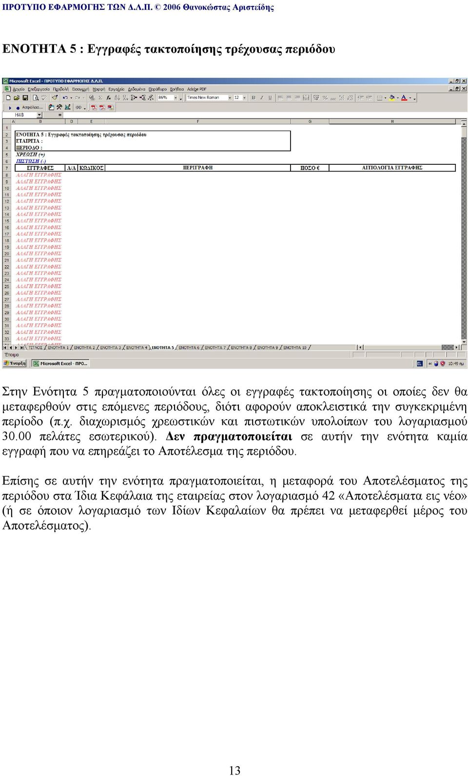 Δεν πραγματοποιείται σε αυτήν την ενότητα καμία εγγραφή που να επηρεάζει το Αποτέλεσμα της περιόδου.