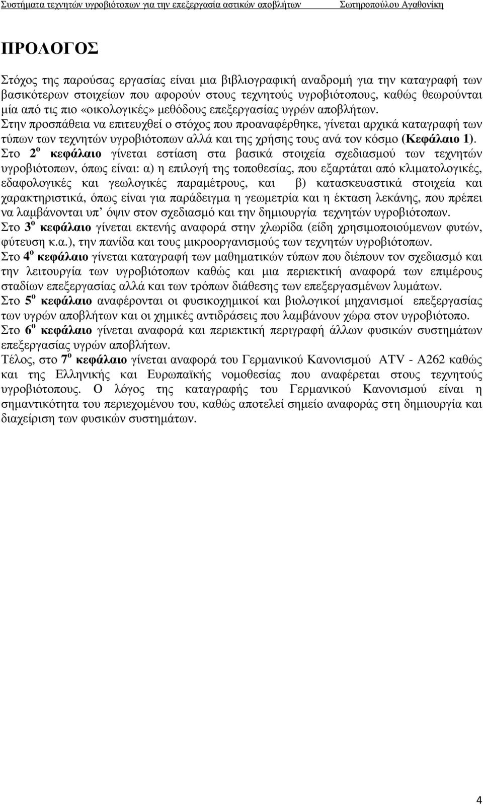 Στην προσπάθεια να επιτευχθεί ο στόχος που προαναφέρθηκε, γίνεται αρχικά καταγραφή των τύπων των τεχνητών υγροβιότοπων αλλά και της χρήσης τους ανά τον κόσµο (Κεφάλαιο 1).