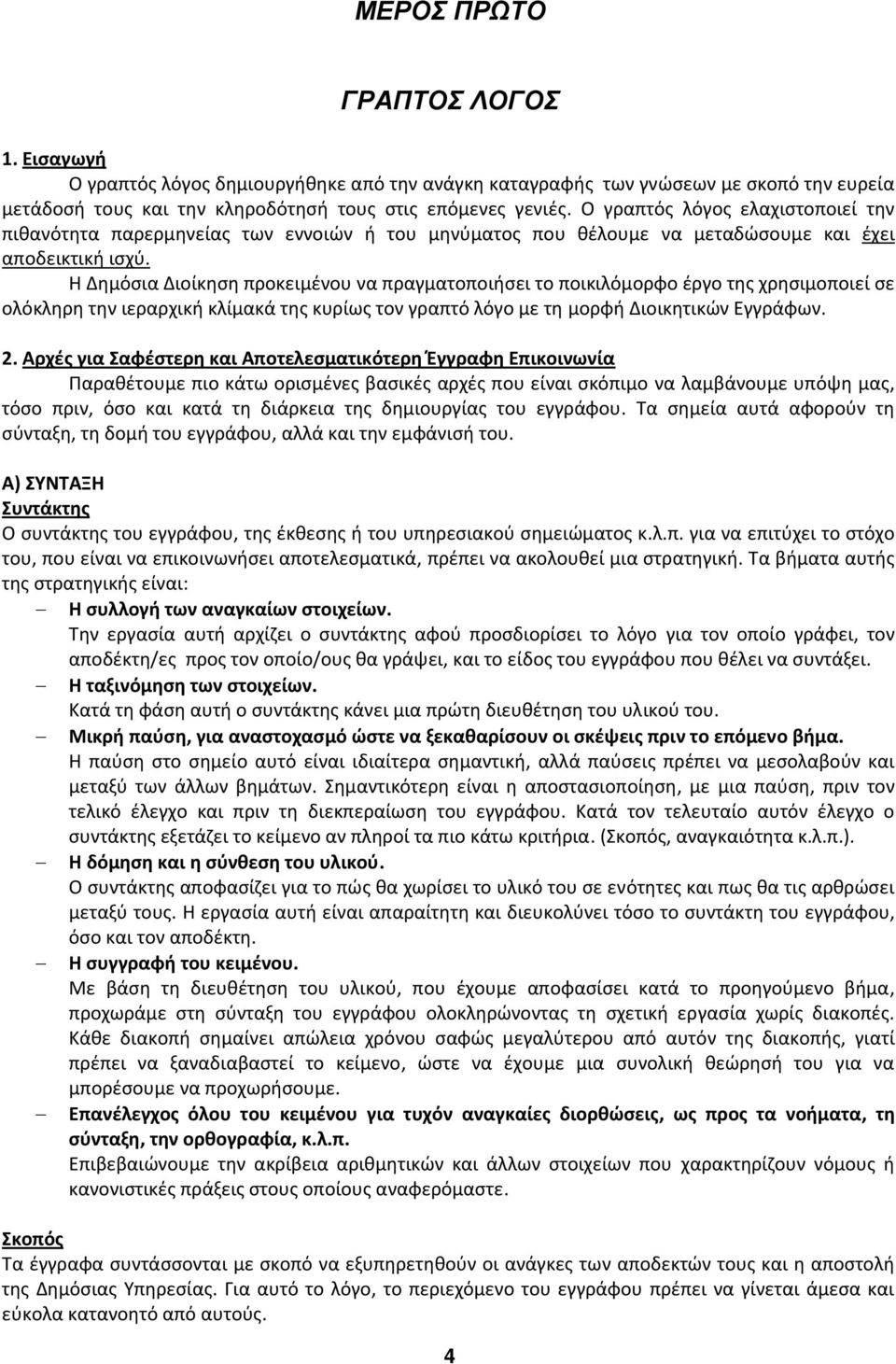 Η Δημόσια Διοίκηση προκειμένου να πραγματοποιήσει το ποικιλόμορφο έργο της χρησιμοποιεί σε ολόκληρη την ιεραρχική κλίμακά της κυρίως τον γραπτό λόγο με τη μορφή Διοικητικών Εγγράφων. 2.