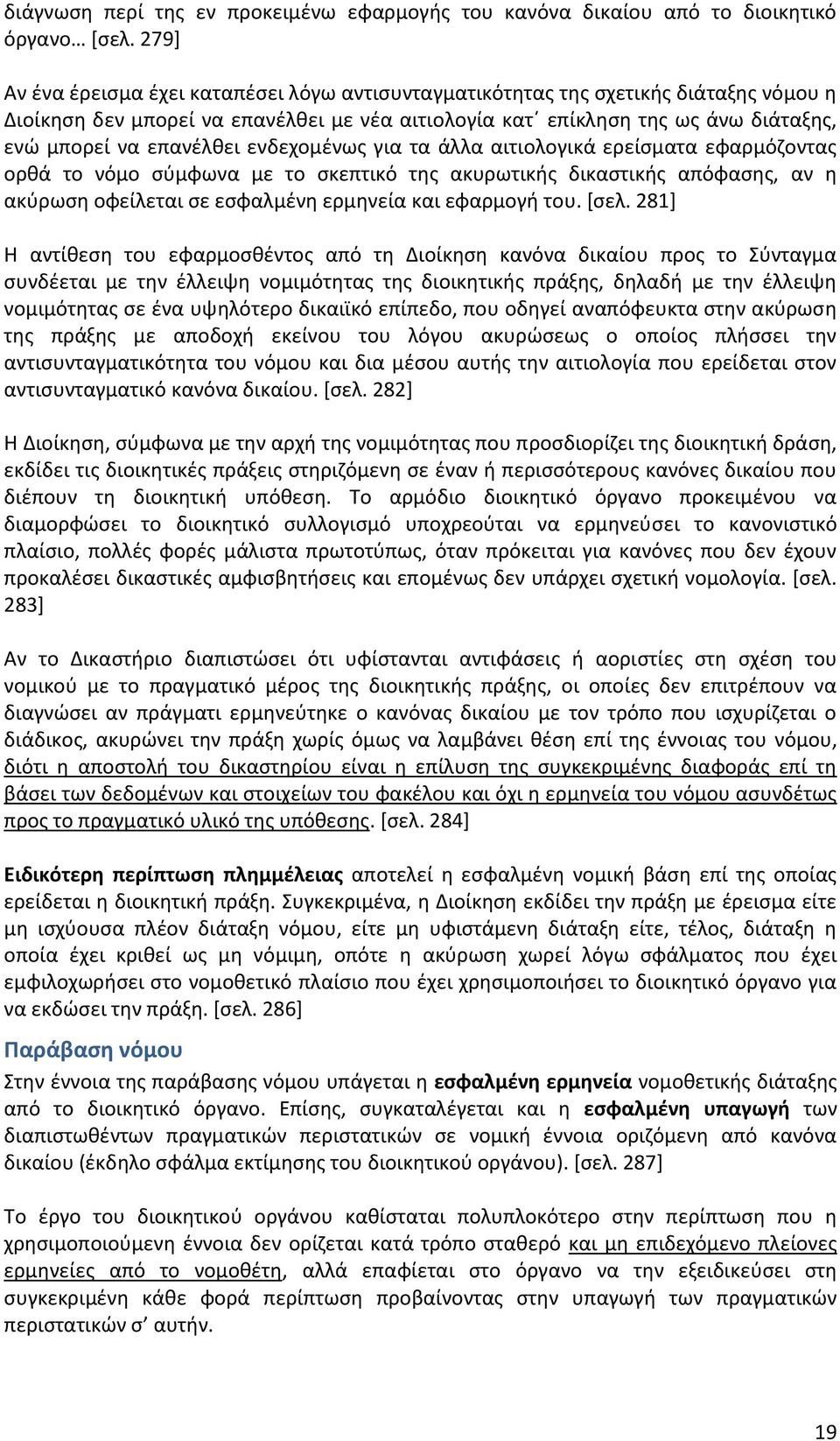 επανέλθει ενδεχομένως για τα άλλα αιτιολογικά ερείσματα εφαρμόζοντας ορθά το νόμο σύμφωνα με το σκεπτικό της ακυρωτικής δικαστικής απόφασης, αν η ακύρωση οφείλεται σε εσφαλμένη ερμηνεία και εφαρμογή
