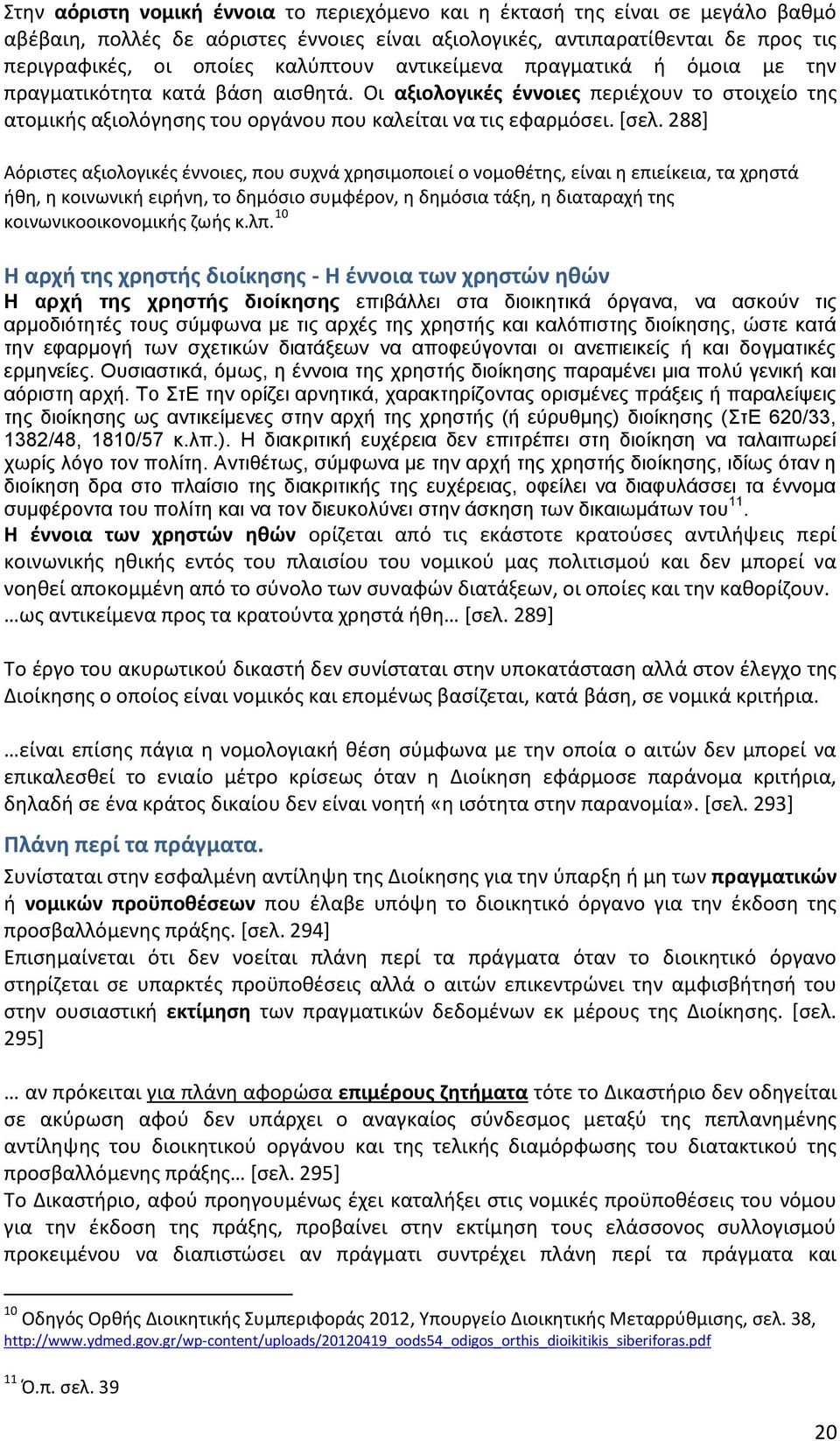288] Αόριστες αξιολογικές έννοιες, που συχνά χρησιμοποιεί ο νομοθέτης, είναι η επιείκεια, τα χρηστά ήθη, η κοινωνική ειρήνη, το δημόσιο συμφέρον, η δημόσια τάξη, η διαταραχή της κοινωνικοοικονομικής