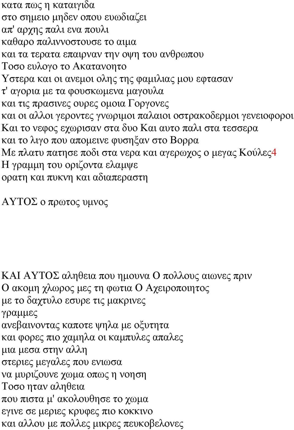 Και αυτο παλι στα τεσσερα και το λιγο που απομεινε φυσηξαν στο Βορρα Με πλατυ πατησε ποδι στα νερα και αγερωχος ο μεγας Κούλες4 Η γραμμη του οριζοντα ελαμψε ορατη και πυκνη και αδιαπεραστη ΑΥΤΟΣ ο