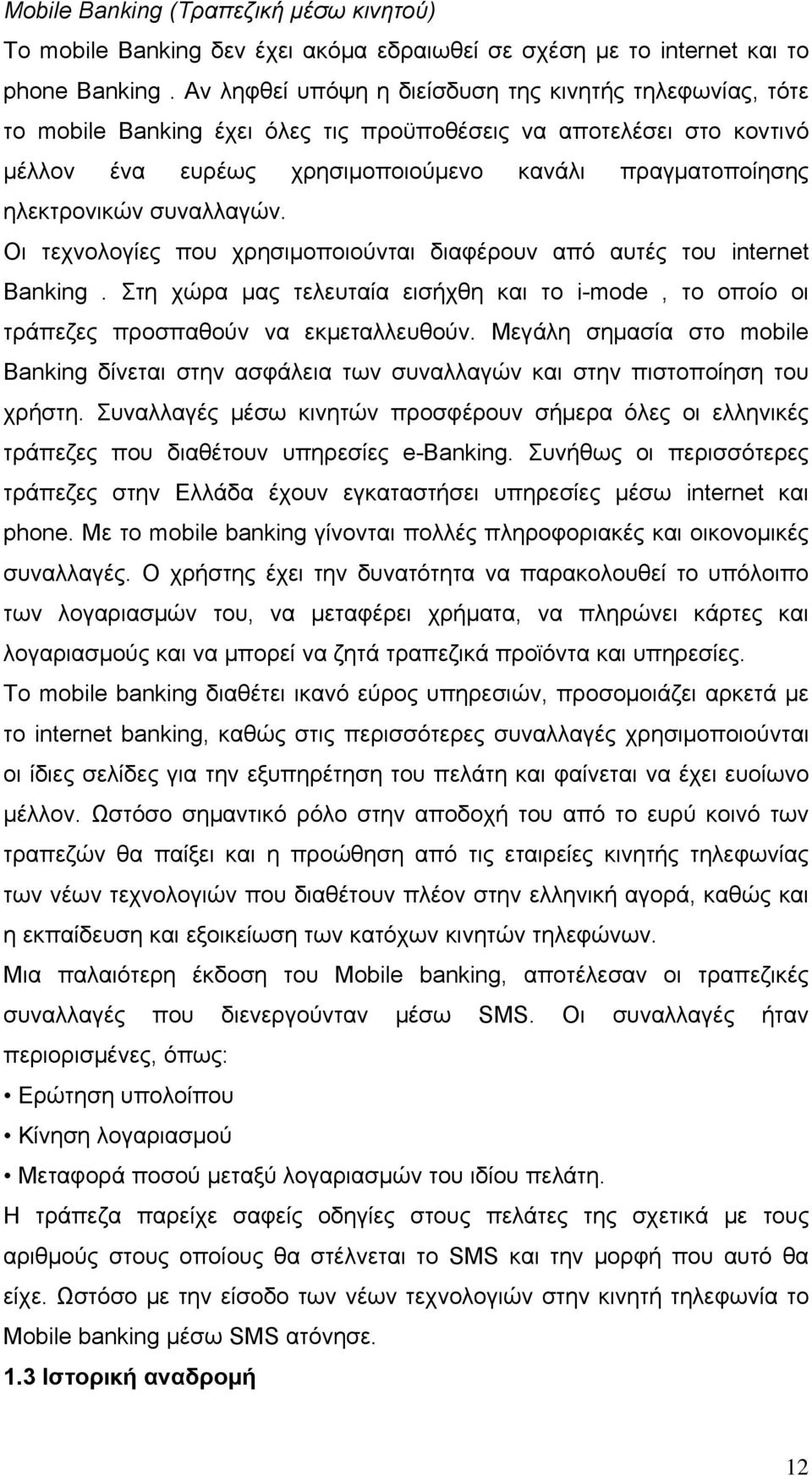 συναλλαγών. Οι τεχνολογίες που χρησιμοποιούνται διαφέρουν από αυτές του internet Banking. Στη χώρα μας τελευταία εισήχθη και το i-mode, το οποίο οι τράπεζες προσπαθούν να εκμεταλλευθούν.
