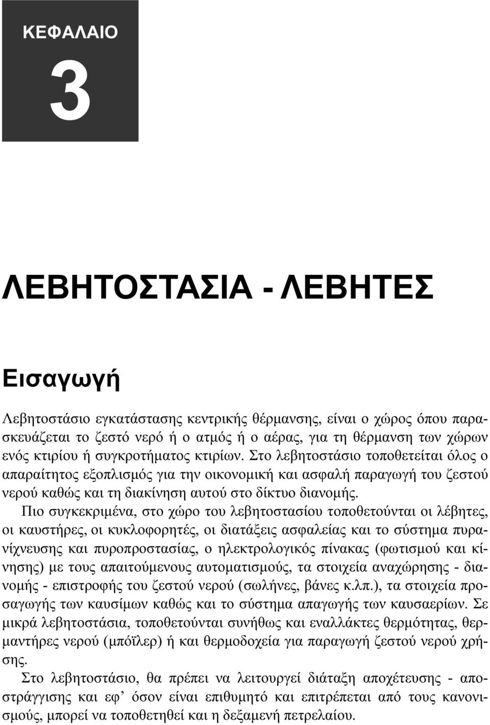 Πιο συγκεκριμένα, στο χώρο του λεβητοστασίου τοποθετούνται οι λέβητες, οι καυστήρες, οι κυκλοφορητές, οι διατάξεις ασφαλείας και το σύστημα πυρανίχνευσης και πυροπροστασίας, ο ηλεκτρολογικός πίνακας