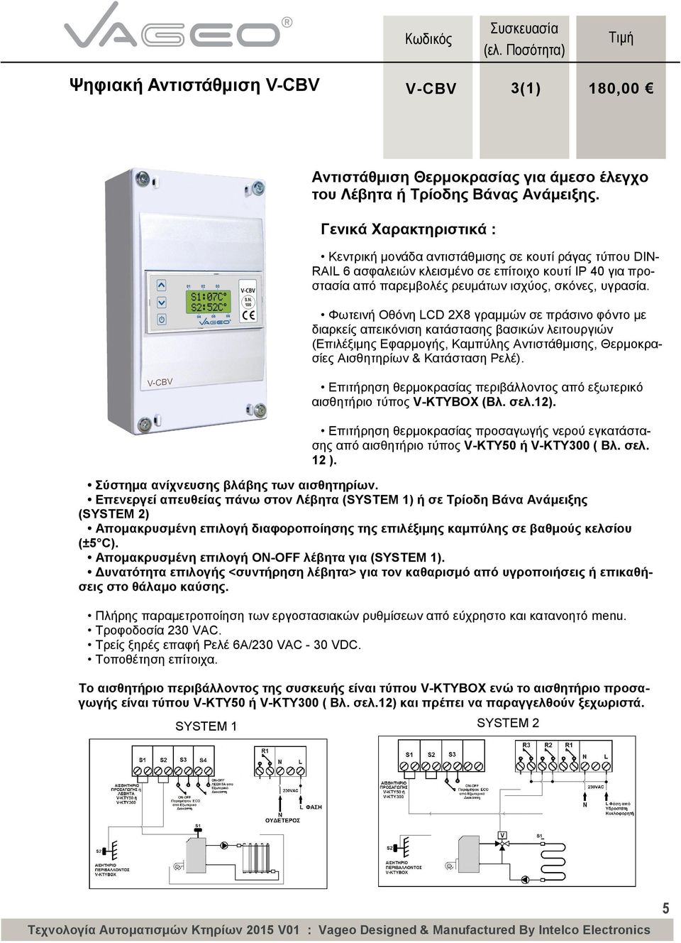 Φωτεινή Οθόνη LCD 2Χ8 γραμμών σε πράσινο φόντο με διαρκείς απεικόνιση κατάστασης βασικών λειτουργιών (Επιλέξιμης Εφαρμογής, Καμπύλης Αντιστάθμισης, Θερμοκρασίες Αισθητηρίων & Κατάσταση Ρελέ).