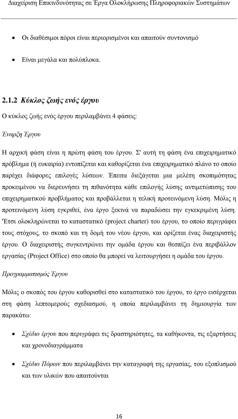 Σ' αυτή τη φάση ένα επιχειρηματικό πρόβλημα (ή ευκαιρία) εντοπίζεται και καθορίζεται ένα επιχειρηματικό πλάνο το οποίο παρέχει διάφορες επιλογές λύσεων.