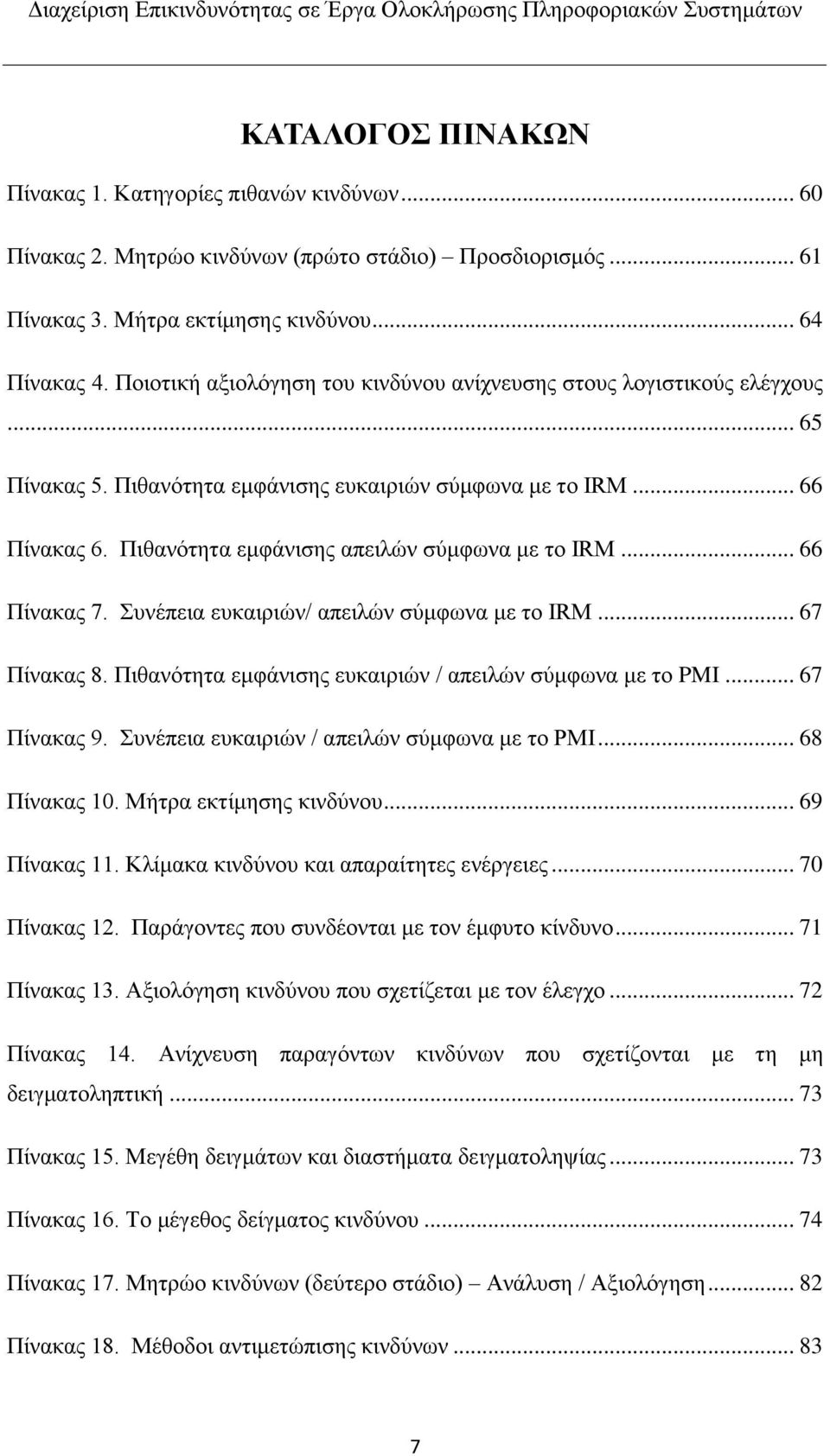 Πιθανότητα εμφάνισης απειλών σύμφωνα με το IRM... 66 Πίνακας 7. Συνέπεια ευκαιριών/ απειλών σύμφωνα με το IRM... 67 Πίνακας 8. Πιθανότητα εμφάνισης ευκαιριών / απειλών σύμφωνα με το PMI... 67 Πίνακας 9.