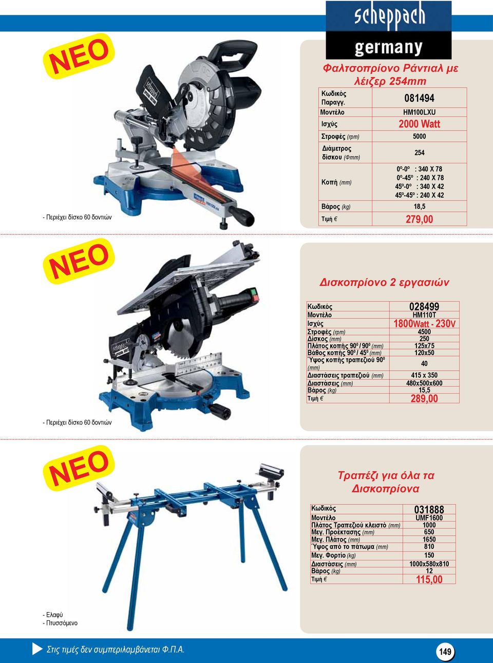 εργασιών Κωδικός 028499 HM110T Στροφές (rpm) 4500 Δίσκος (mm) 250 Πλάτος κοπής 90 0 / 90 0 (mm) 125x75 Βάθος κοπής 90 0 / 45 0 (mm) 120x50 Ύψος κοπής τραπεζιού 90 0 40 (mm) Διαστάσεις τραπεζιού (mm)