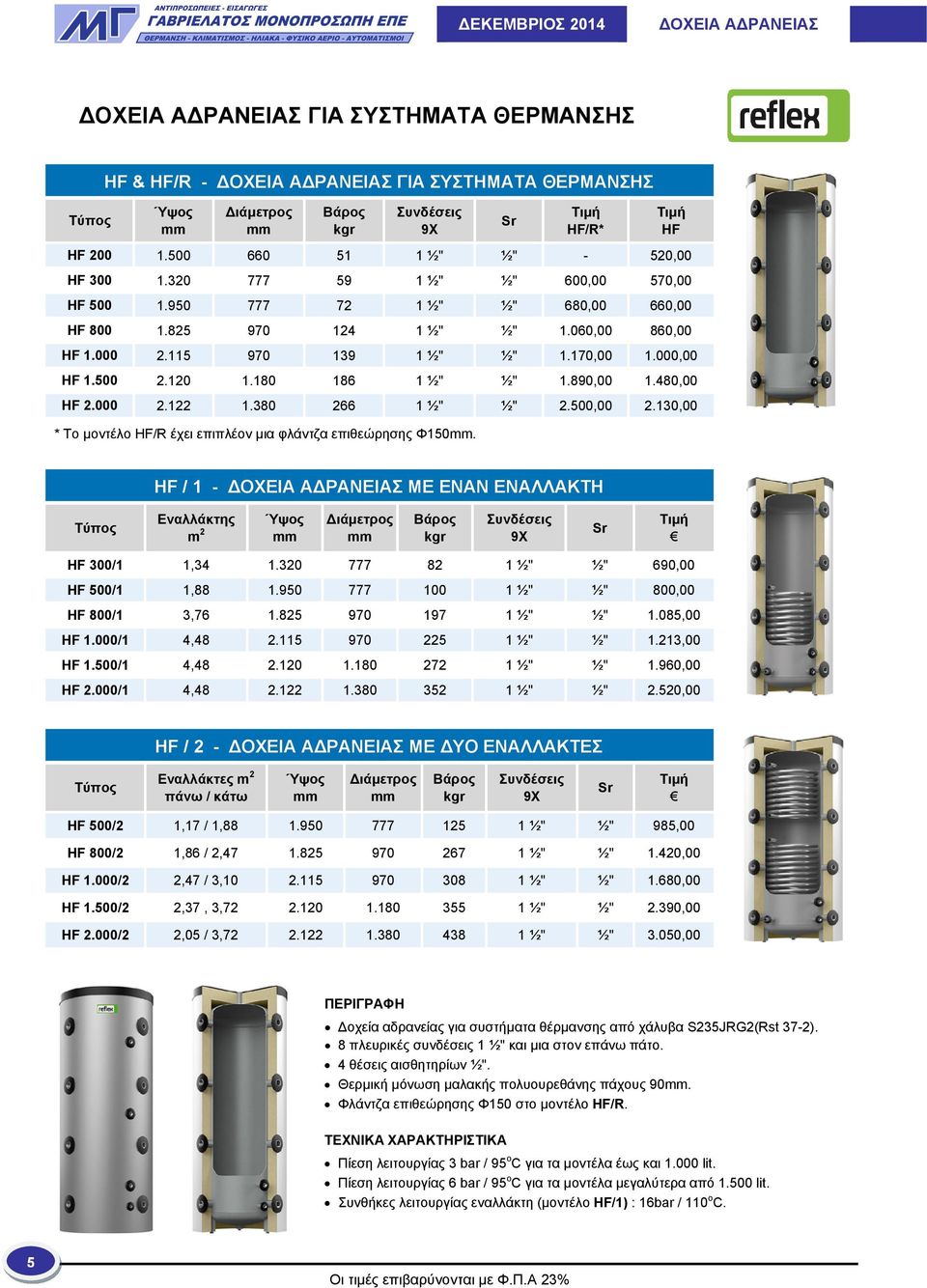 000,00 HF 1.500 2.120 1.180 186 1 ½" ½" 1.890,00 1.480,00 HF 2.000 2.122 1.380 266 1 ½" ½" 2.500,00 2.130,00 * Το μοντέλο HF/R έχει επιπλέον μια φλάντζα επιθεώρησης Φ150.