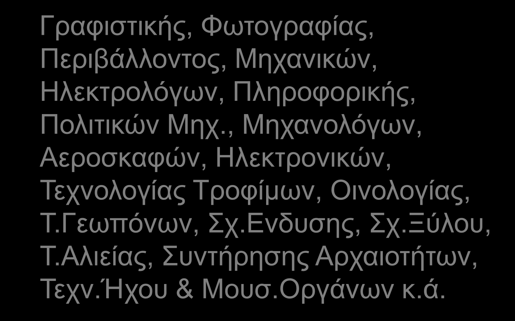 Γραφιστικής, Φωτογραφίας, Περιβάλλοντος, Μηχανικών, Ηλεκτρολόγων, Πληροφορικής, Πολιτικών Μηχ.