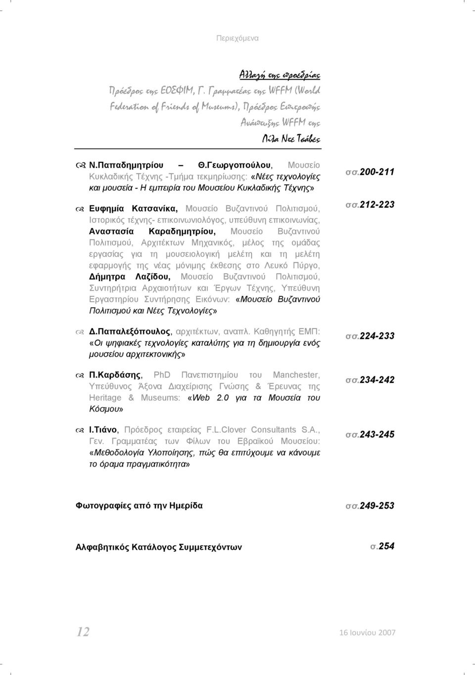 τέχνης- επικοινωνιολόγος, υπεύθυνη επικοινωνίας, Αναστασία Καραδημητρίου, Μουσείο Βυζαντινού Πολιτισμού, Αρχιτέκτων Μηχανικός, μέλος της ομάδας εργασίας για τη μουσειολογική μελέτη και τη μελέτη