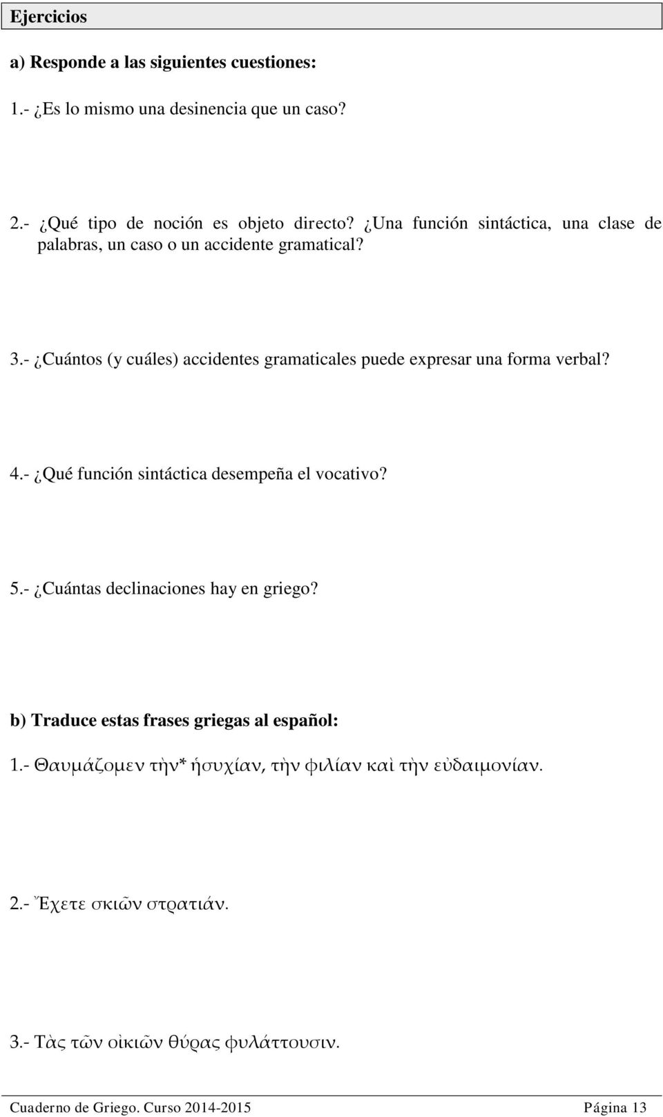 - Cuántos (y cuáles) accidentes gramaticales puede expresar una forma verbal? 4.- Qué función sintáctica desempeña el vocativo? 5.