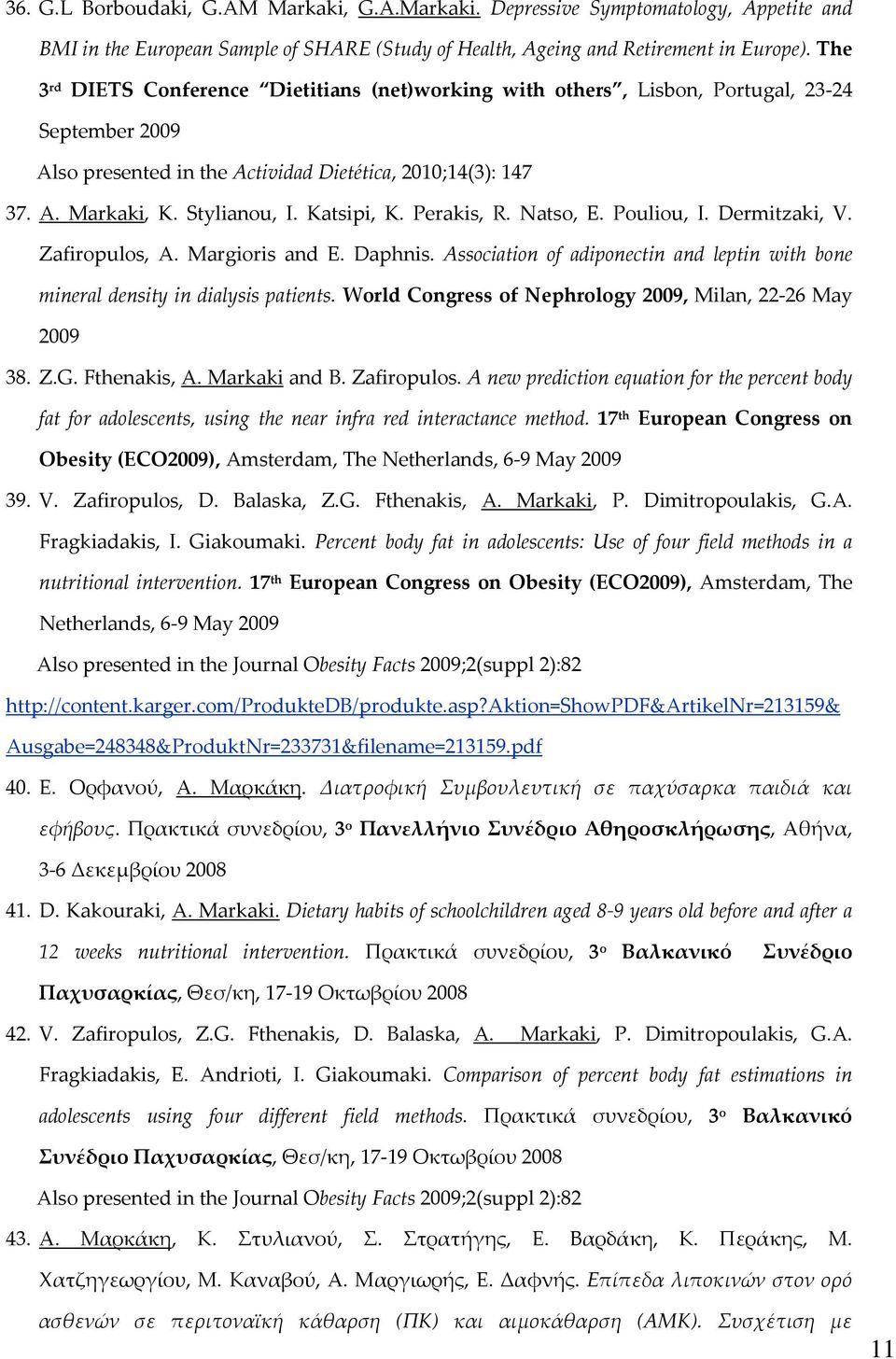 Katsipi, K. Perakis, R. Natso, E. Pouliou, I. Dermitzaki, V. Zafiropulos, A. Margioris and E. Daphnis. Association of adiponectin and leptin with bone mineral density in dialysis patients.