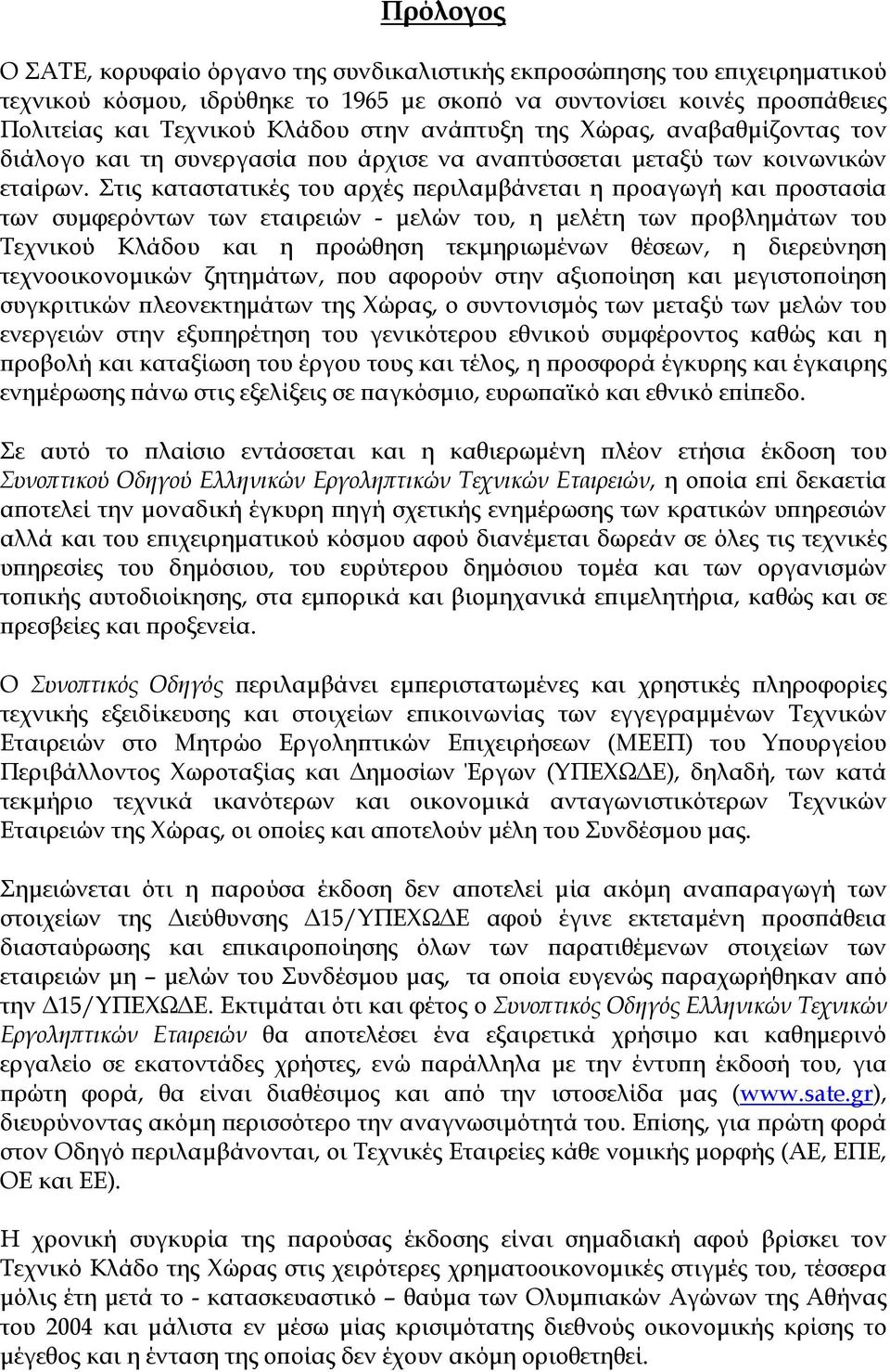 Στις καταστατικές του αρχές περιλαµβάνεται η προαγωγή και προστασία των συµφερόντων των εταιρειών - µελών του, η µελέτη των προβληµάτων του Τεχνικού Κλάδου και η προώθηση τεκµηριωµένων θέσεων, η