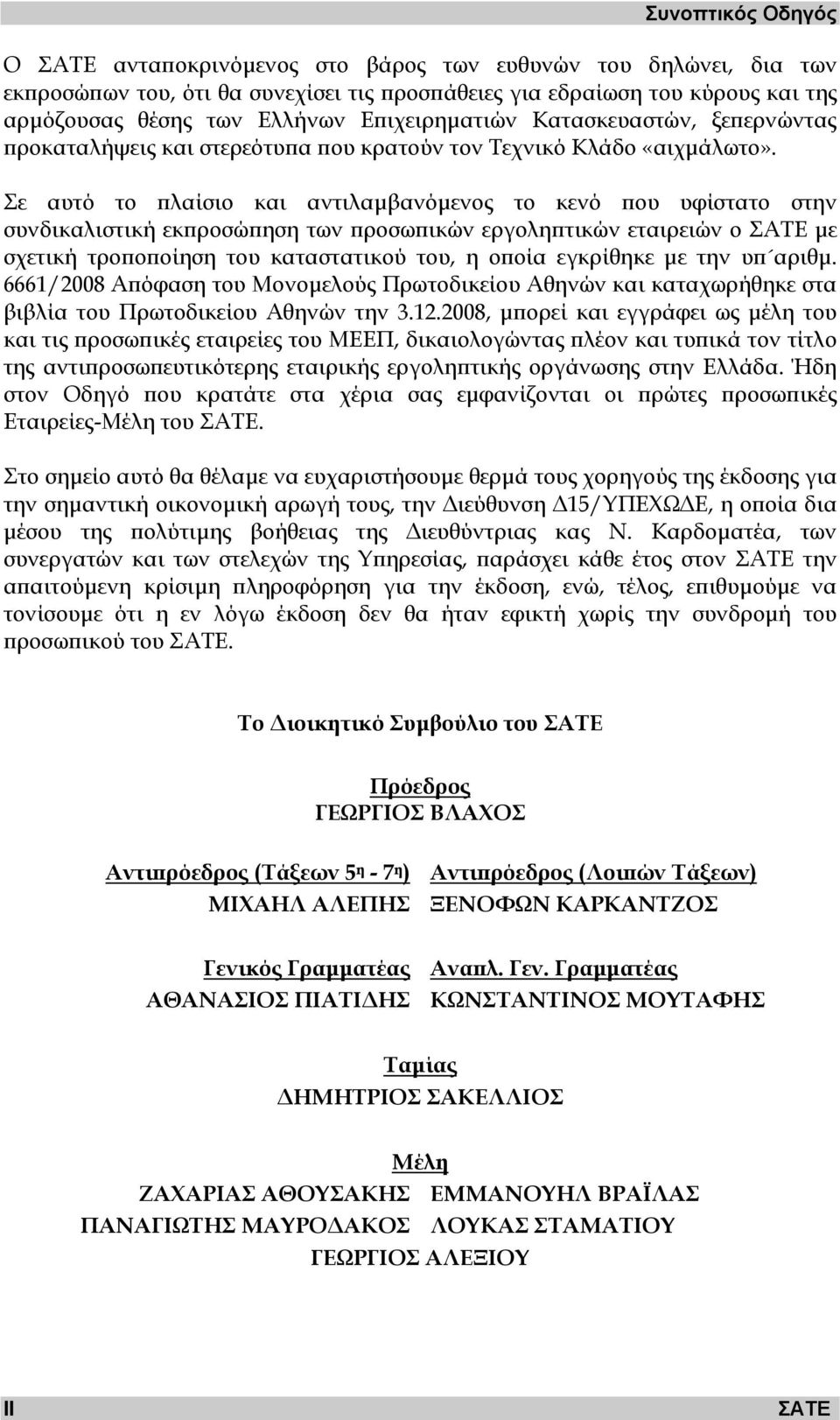 Σε αυτό το πλαίσιο και αντιλαµβανόµενος το κενό που υφίστατο στην συνδικαλιστική εκπροσώπηση των προσωπικών εργοληπτικών εταιρειών ο ΣΑΤΕ µε σχετική τροποποίηση του καταστατικού του, η οποία