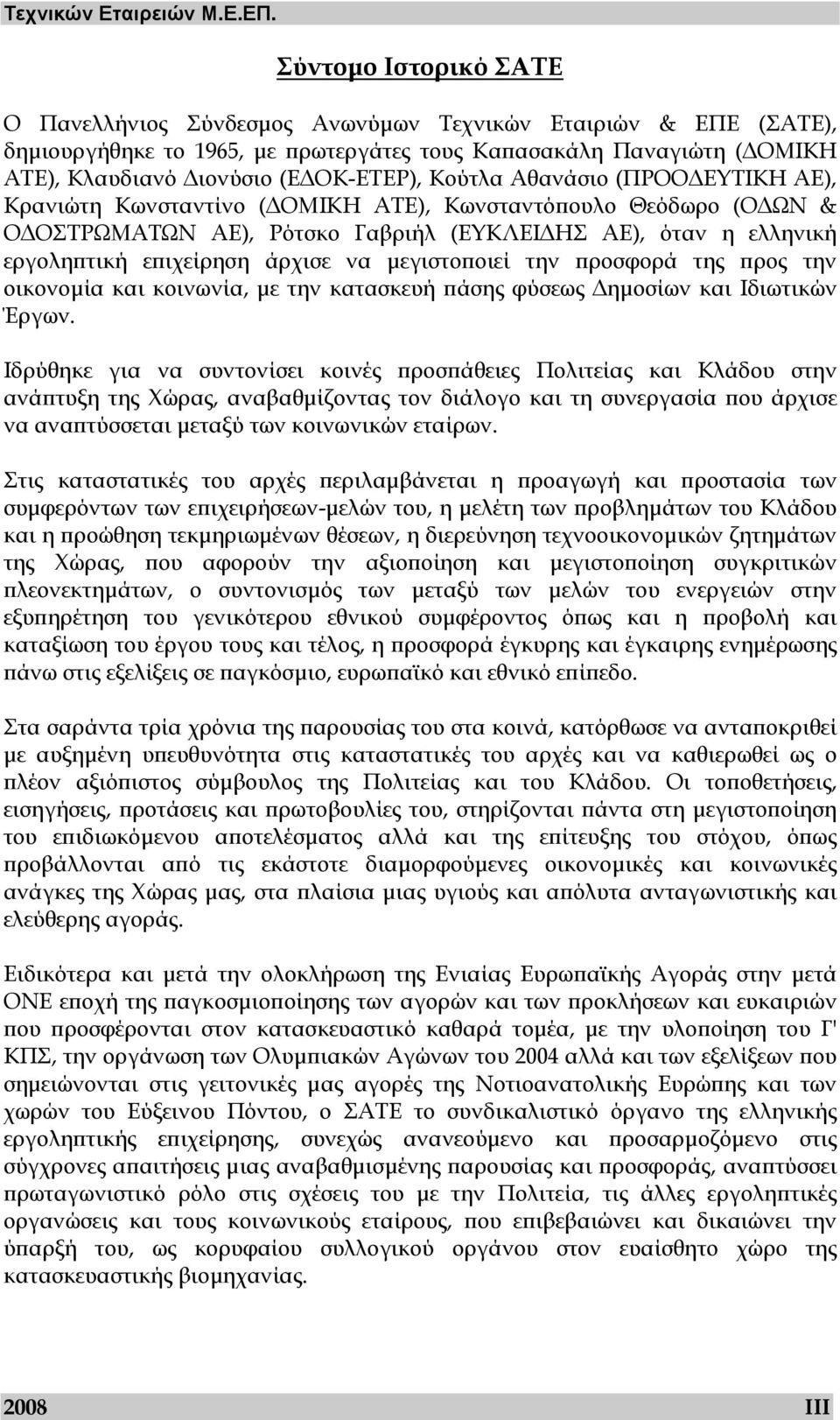 Κούτλα Αθανάσιο (ΠΡΟΟ ΕΥΤΙΚΗ ΑΕ), Κρανιώτη Κωνσταντίνο ( ΟΜΙΚΗ ΑΤΕ), Κωνσταντόπουλο Θεόδωρο (Ο ΩΝ & Ο ΟΣΤΡΩΜΑΤΩΝ ΑΕ), Ρότσκο Γαβριήλ (ΕΥΚΛΕΙ ΗΣ ΑΕ), όταν η ελληνική εργοληπτική επιχείρηση άρχισε να
