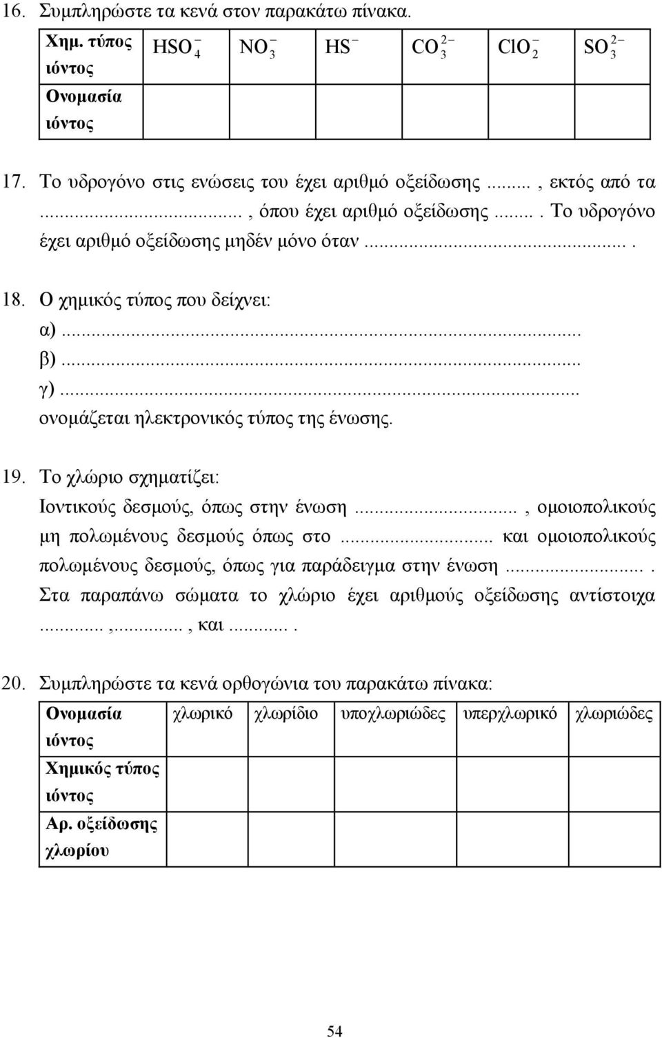 Το χλώριο σχηµατίζει: Ιοντικούς δεσµούς, όπως στην ένωση..., οµοιοπολικούς µη πολωµένους δεσµούς όπως στο... και οµοιοπολικούς πολωµένους δεσµούς, όπως για παράδειγµα στην ένωση.