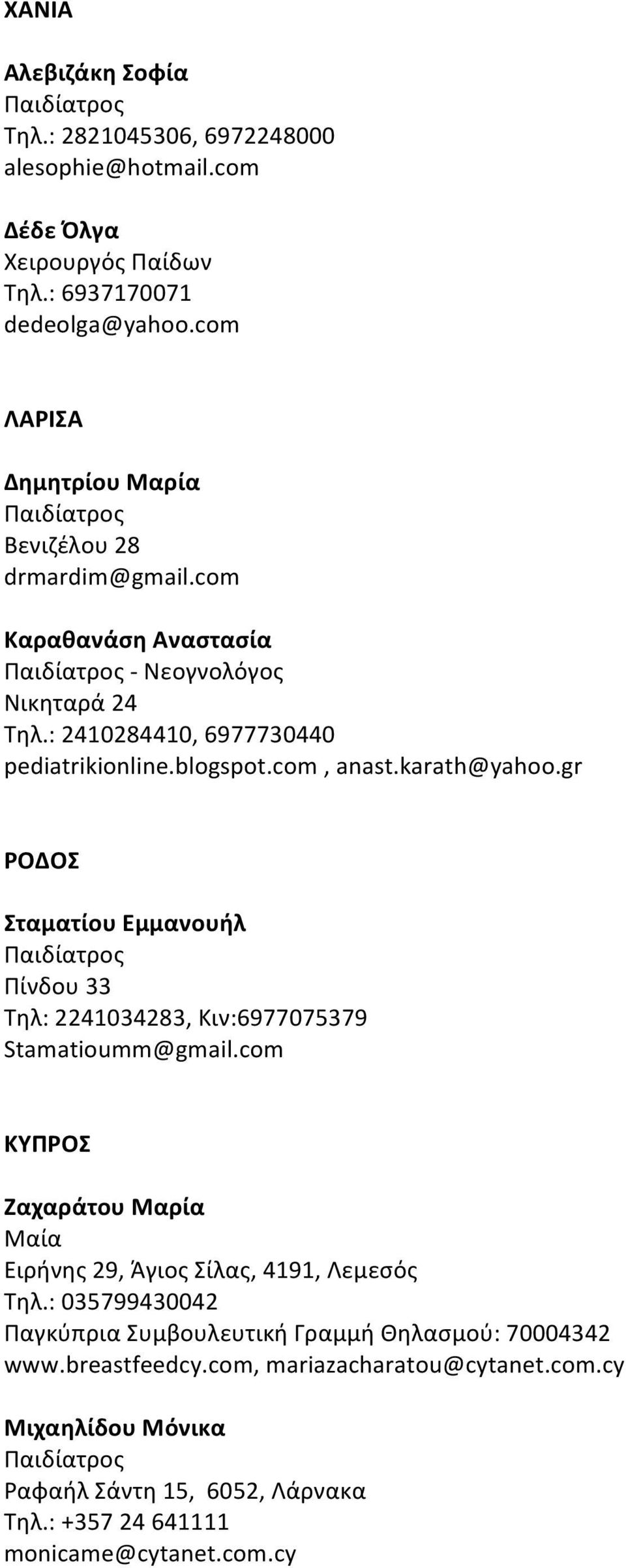 karath@yahoo.gr ΡΟΔΟΣ Σταματίου Εμμανουήλ Πίνδου 33 Τηλ: 2241034283, Κιν:6977075379 Stamatioumm@gmail.com ΚΥΠΡΟΣ Ζαχαράτου Μαρία Ειρήνης 29, Άγιος Σίλας, 4191, Λεμεσός Τηλ.