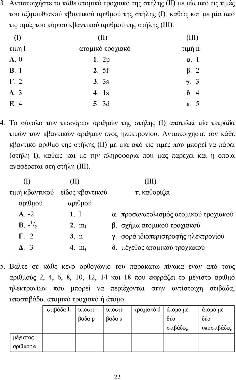 Το σύνολο των τεσσάρων αριθµών της στήλης (I) αποτελεί µία τετράδα τιµών των κβαντικών αριθµών ενός ηλεκτρονίου.