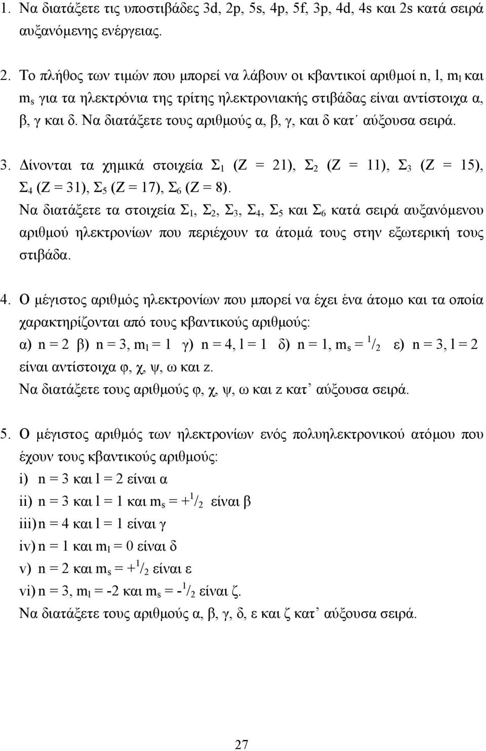 Να διατάξετε τους αριθµούς α, β, γ, και δ κατ αύξουσα σειρά. 3. ίνονται τα χηµικά στοιχεία Σ 1 (Ζ = 21), Σ 2 (Ζ = 11), Σ 3 (Ζ = 15), Σ 4 (Ζ = 31), Σ 5 (Ζ = 17), Σ 6 (Ζ = 8).