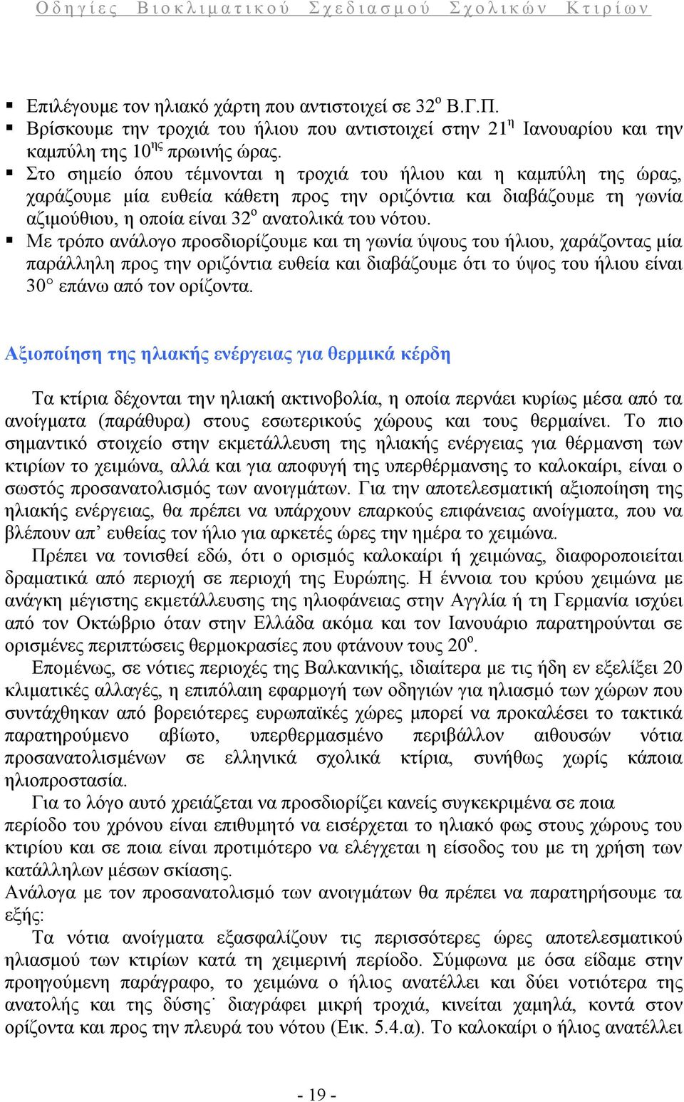 Με τρόπο ανάλογο προσδιορίζουμε και τη γωνία ύψους του ήλιου, χαράζοντας μία παράλληλη προς την οριζόντια ευθεία και διαβάζουμε ότι το ύψος του ήλιου είναι 30 επάνω από τον ορίζοντα.