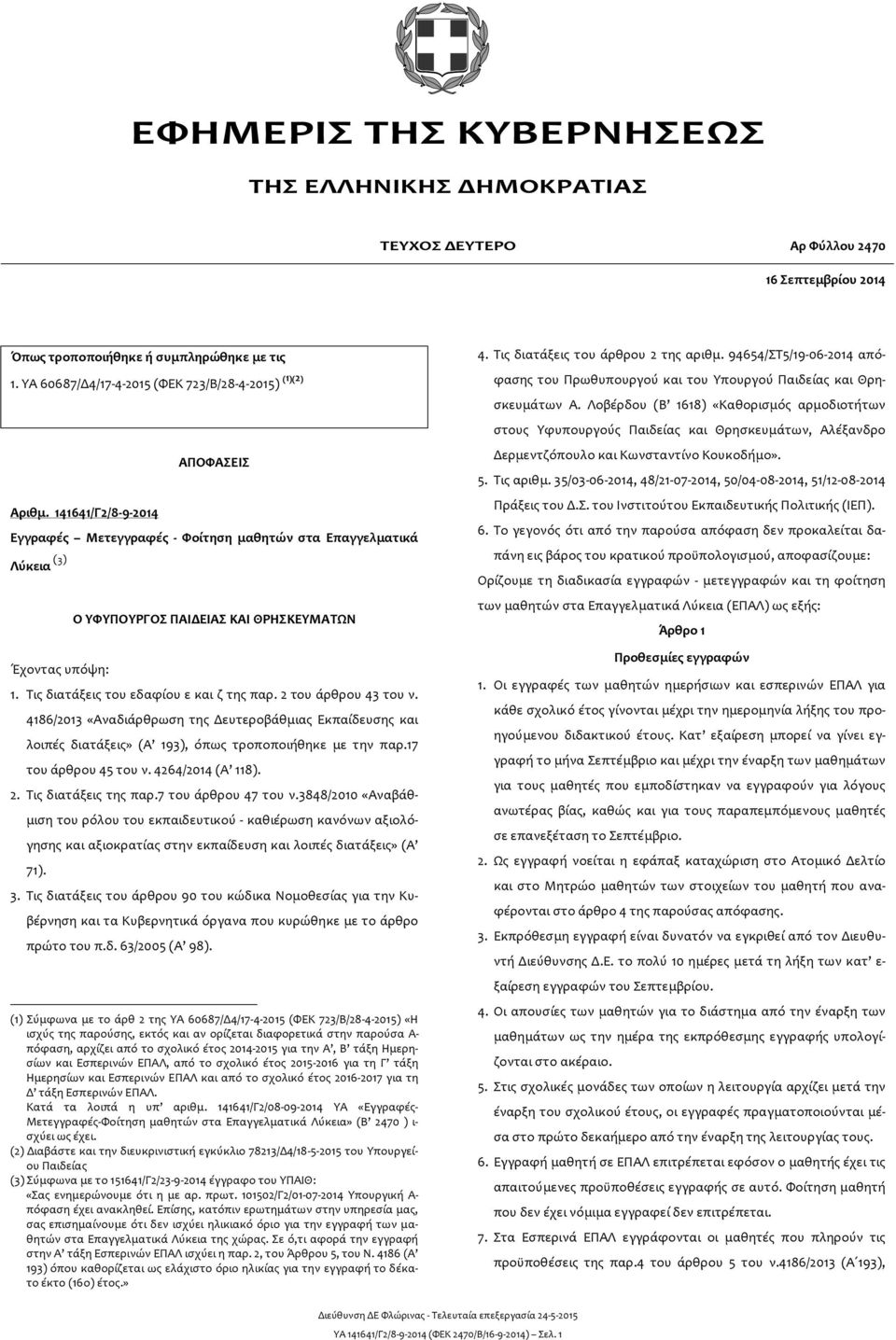 141641/Γ2/8-9-2014 ΑΠΟΦΑΣΕΙΣ Εγγραφές Μετεγγραφές - Φοίτηση μαθητών στα Επαγγελματικά Λύκεια (3) Έχοντας υπόψη: Ο ΥΦΥΠΟΥΡΓΟΣ ΠΑΙΔΕΙΑΣ ΚΑΙ ΘΡΗΣΚΕΥΜΑΤΩΝ 1. Τις διατάξεις του εδαφίου ε και ζ της παρ.