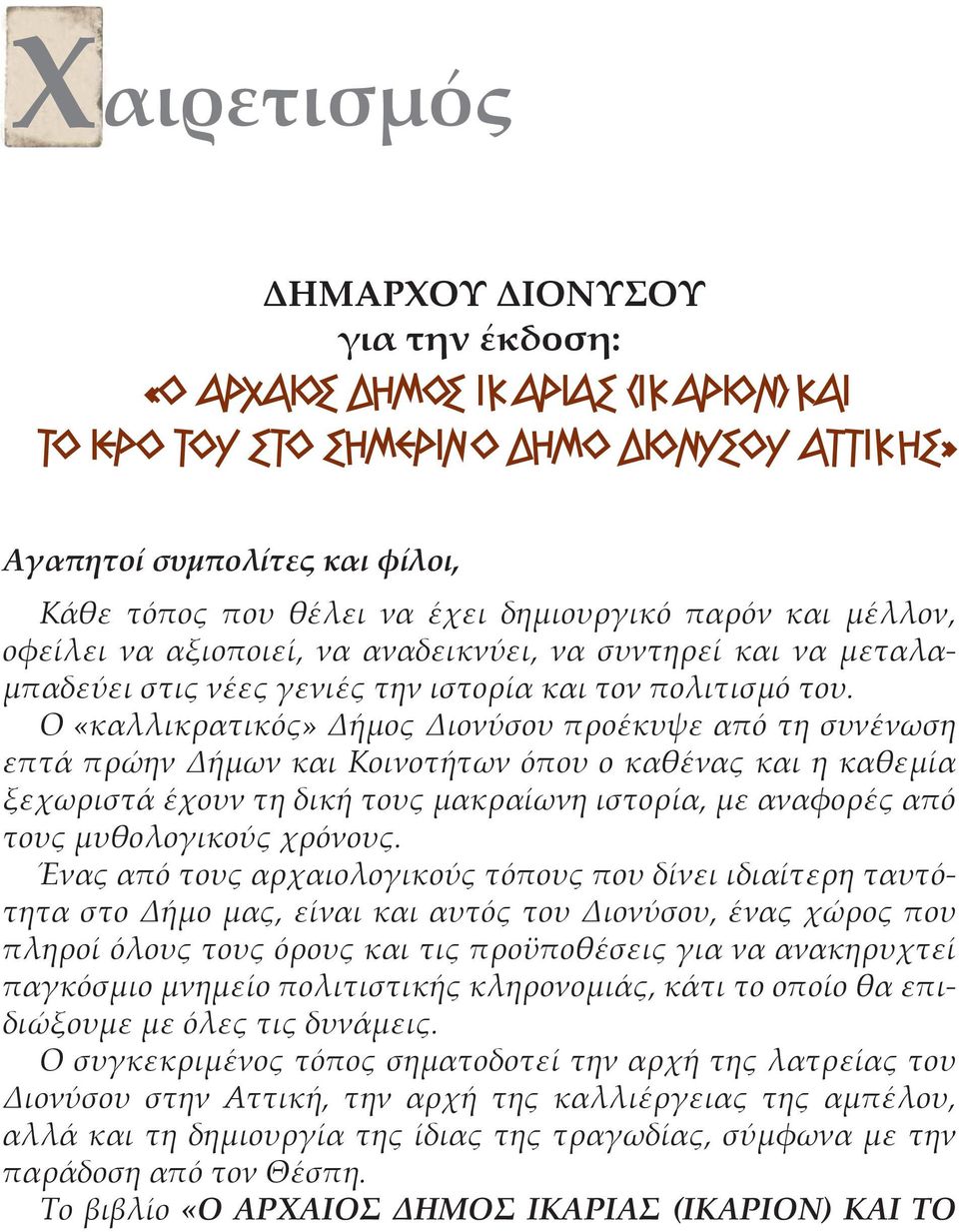 Ο «καλλικρατικός» Δήμος Διονύσου προέκυψε από τη συνένωση επτά πρώην Δήμων και Κοινοτήτων όπου ο καθένας και η καθεμία ξεχωριστά έχουν τη δική τους μακραίωνη ιστορία, με αναφορές από τους