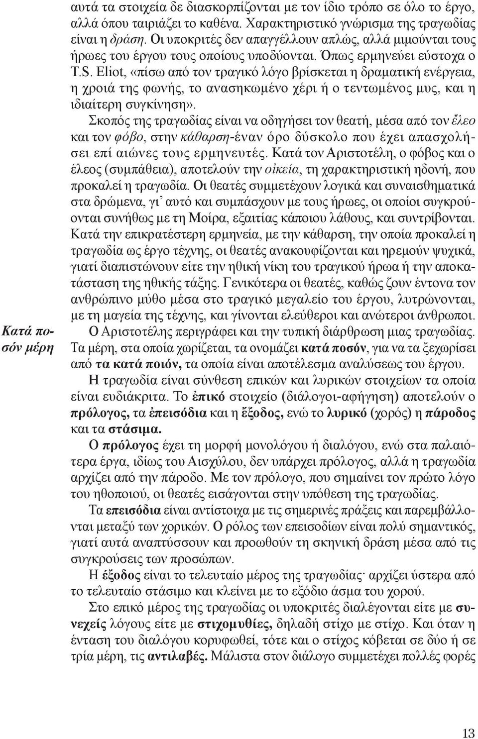 Eliot, «πίσω από τον τραγικό λόγο βρίσκεται η δραματική ενέργεια, η χροιά της φωνής, το ανασηκωμένο χέρι ή ο τεντωμένος μυς, και η ιδιαίτερη συγκίνηση».