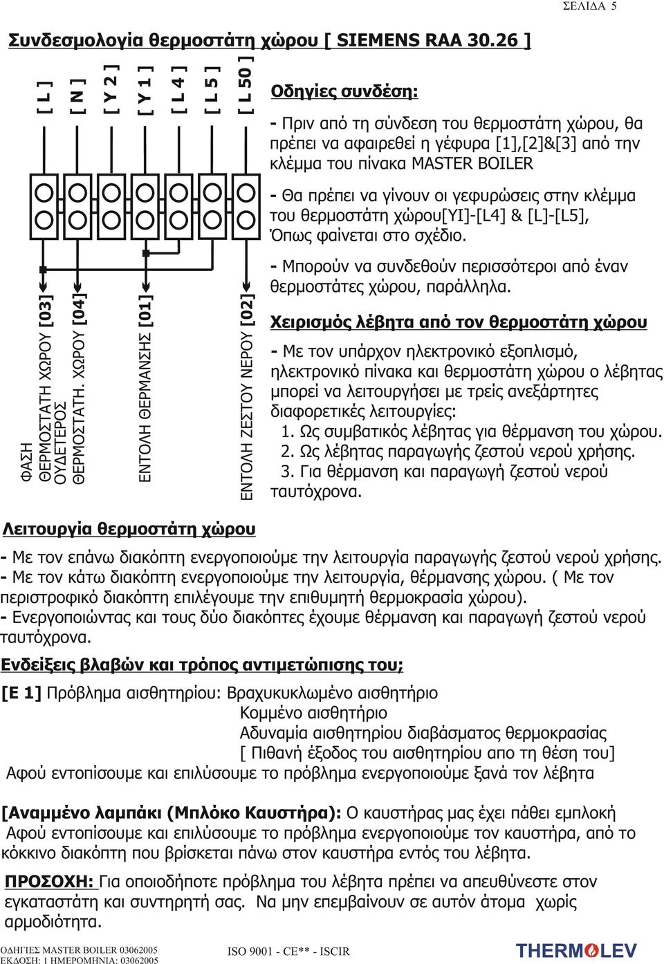 ΦΑΣΗ ΘΕΡΜΟΣΤΑΤΗ ΧΩΡΟΥ [03] ΟΥΔΕΤΕΡΟΣ ΘΕΡΜΟΣΤΑΤΗ. ΧΩΡΟΥ [04] - Θα πρέπει να γίνουν οι γεφυρώσεις στην κλέμμα του θερμοστάτη χώρου[υι]-[l4] & [L]-[L5], Όπως φαίνεται στο σχέδιο.