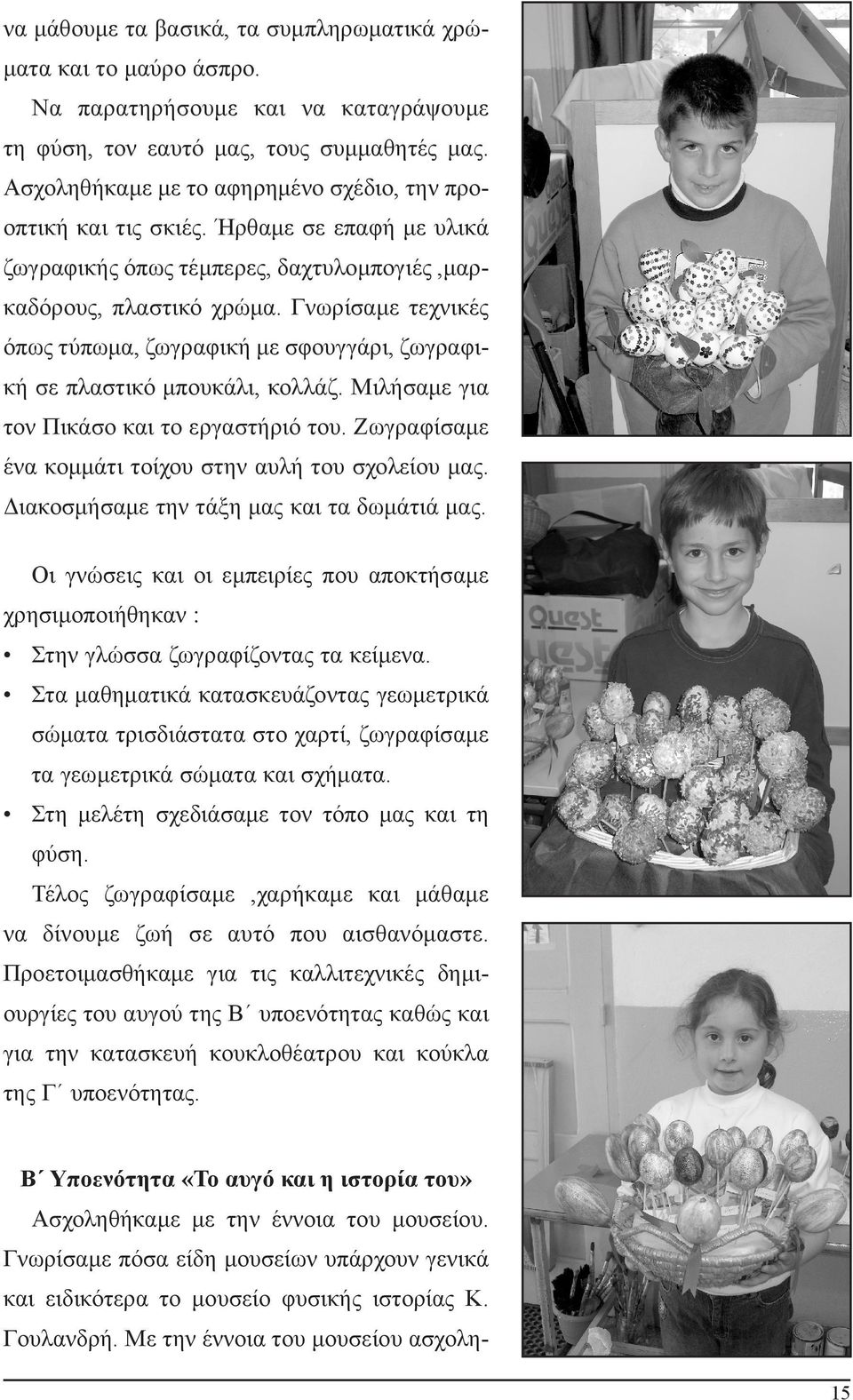 Γνωρίσαμε τεχνικές όπως τύπωμα, ζωγραφική με σφουγγάρι, ζωγραφική σε πλαστικό μπουκάλι, κολλάζ. Μιλήσαμε για τον Πικάσο και το εργαστήριό του.