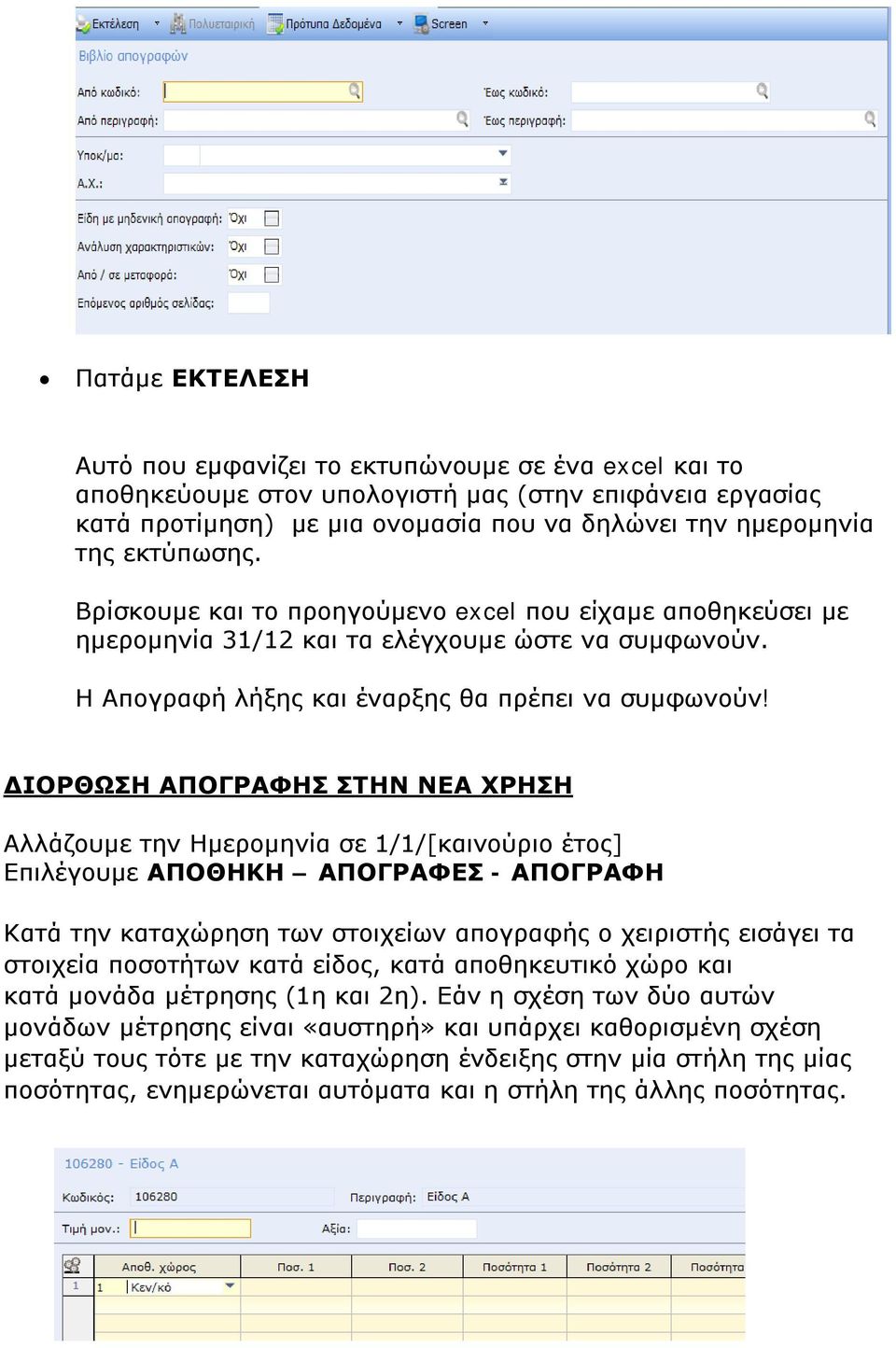 ΔΙΟΡΘΩΣΗ ΑΠΟΓΡΑΦΗΣ ΣΤΗΝ ΝΕΑ ΧΡΗΣΗ Αλλάζουμε την Ημερομηνία σε 1/1/[καινούριο έτος] Επιλέγουμε ΑΠΟΘΗΚΗ ΑΠΟΓΡΑΦΕΣ - ΑΠΟΓΡΑΦΗ Κατά την καταχώρηση των στοιχείων απογραφής ο χειριστής εισάγει τα στοιχεία