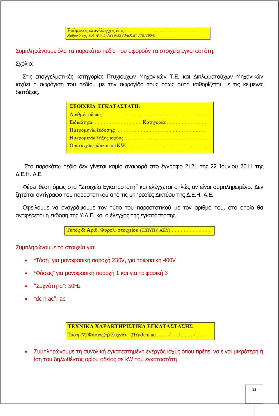 Στο παρακάτω πεδίο δεν γίνεται καμία αναφορά στο έγγραφο 2121 της 22 Ιουνίου 2011 της Δ.Ε.Η. Α.Ε. Φέρει θέση όμως στα Στοιχεία Εγκαταστάτη και ελέγχεται απλώς αν είναι συμπληρωμένο.