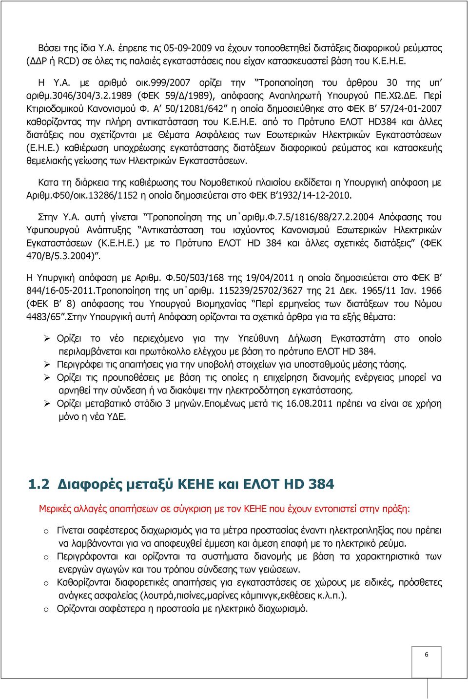 Α 50/12081/642 η οποία δημοσιεύθηκε στο ΦΕΚ Β 57/24-01-2007 καθορίζοντας την πλήρη αντικατάσταση του Κ.Ε.Η.Ε. από το Πρότυπο ΕΛΟΤ HD384 και άλλες διατάξεις που σχετίζονται με Θέματα Ασφάλειας των Εσωτερικών Ηλεκτρικών Εγκαταστάσεων (Ε.
