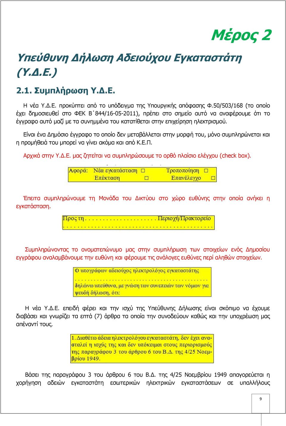 Είναι ένα Δημόσιο έγγραφο το οποίο δεν μεταβάλλεται στην μορφή του, μόνο συμπληρώνεται και η προμήθειά του μπορεί να γίνει ακόμα και από Κ.Ε.Π. Αρχικά στην Υ.Δ.Ε. μας ζητείται να συμπληρώσουμε το ορθό πλαίσιο ελέγχου (check box).