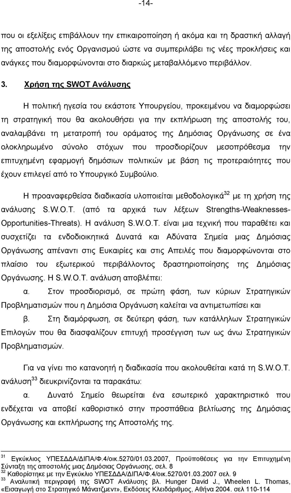 Χρήση της SWOT Ανάλυσης Η πολιτική ηγεσία του εκάστοτε Υπουργείου, προκειμένου να διαμορφώσει τη στρατηγική που θα ακολουθήσει για την εκπλήρωση της αποστολής του, αναλαμβάνει τη μετατροπή του