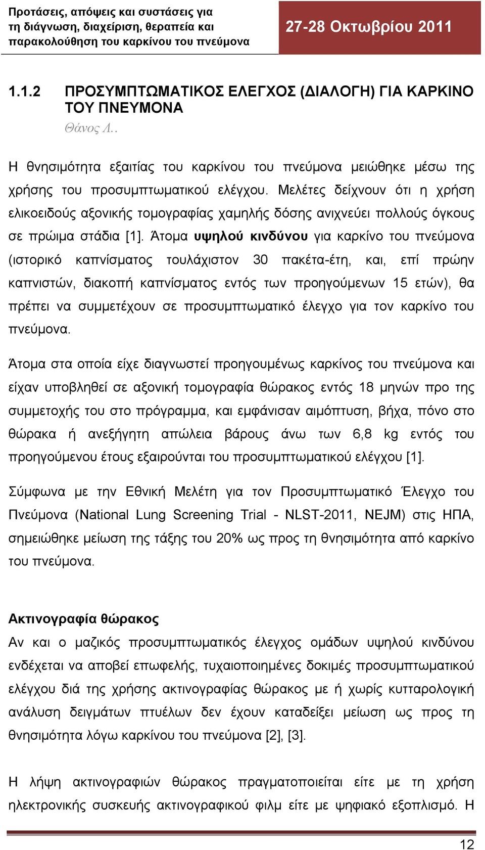 Άτομα υψηλού κινδύνου για καρκίνο του πνεύμονα (ιστορικό καπνίσματος τουλάχιστον 30 πακέτα-έτη, και, επί πρώην καπνιστών, διακοπή καπνίσματος εντός των προηγούμενων 15 ετών), θα πρέπει να συμμετέχουν