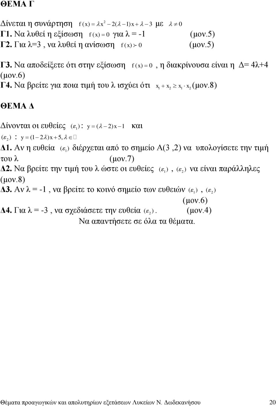 8) ΘΕΜΑ Δ Δίνονται οι ευθείες ( 1) ( ) : y (1 ) x 5, Δ1. Αν η ευθεία ( 1) του λ : y ( ) x 1 και διέρχεται από το σημείο Α(3,) να υπολογίσετε την τιμή (μον.7) ( ) να είναι παράλληλες Δ.