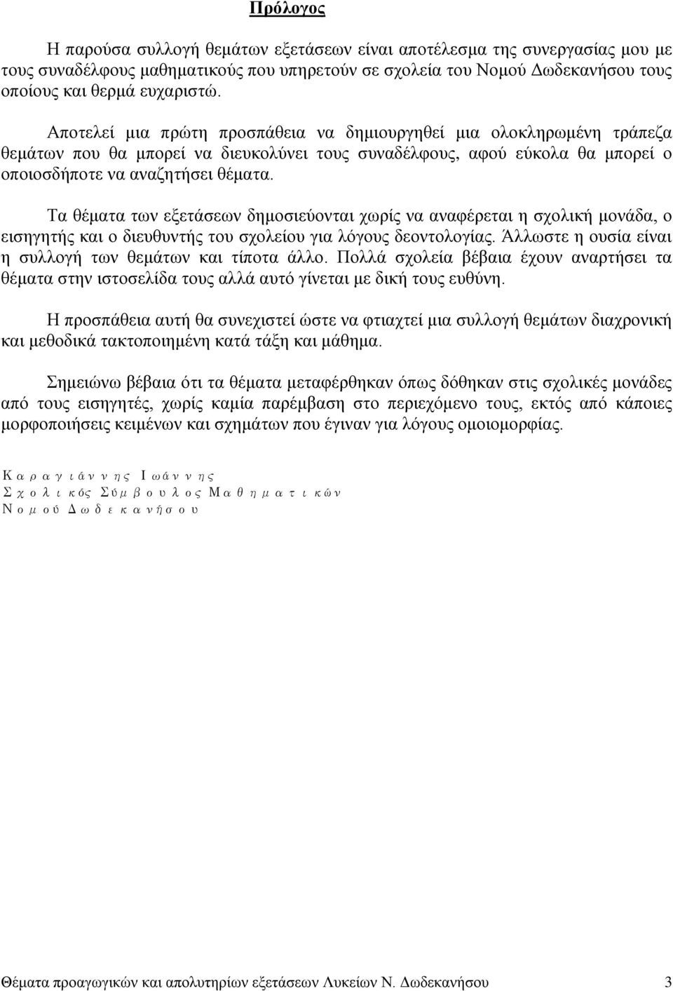 Τα θέματα των εξετάσεων δημοσιεύονται χωρίς να αναφέρεται η σχολική μονάδα, ο εισηγητής και ο διευθυντής του σχολείου για λόγους δεοντολογίας.