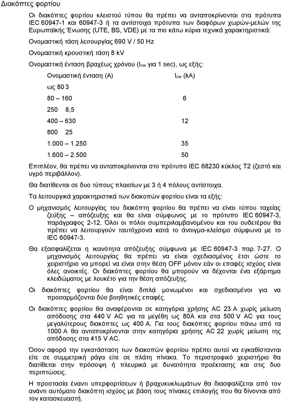 (A) ως 80 3 Icw (ka) 80 160 6 250 8,5 400 630 12 800 25 1.000 1.250 35 1.600 2.500 50 Επιπλέον, θα πρέπει να ανταποκρίνονται στο πρότυπο IEC 68230 κύκλος Τ2 (ζεστό και υγρό περιβάλλον).