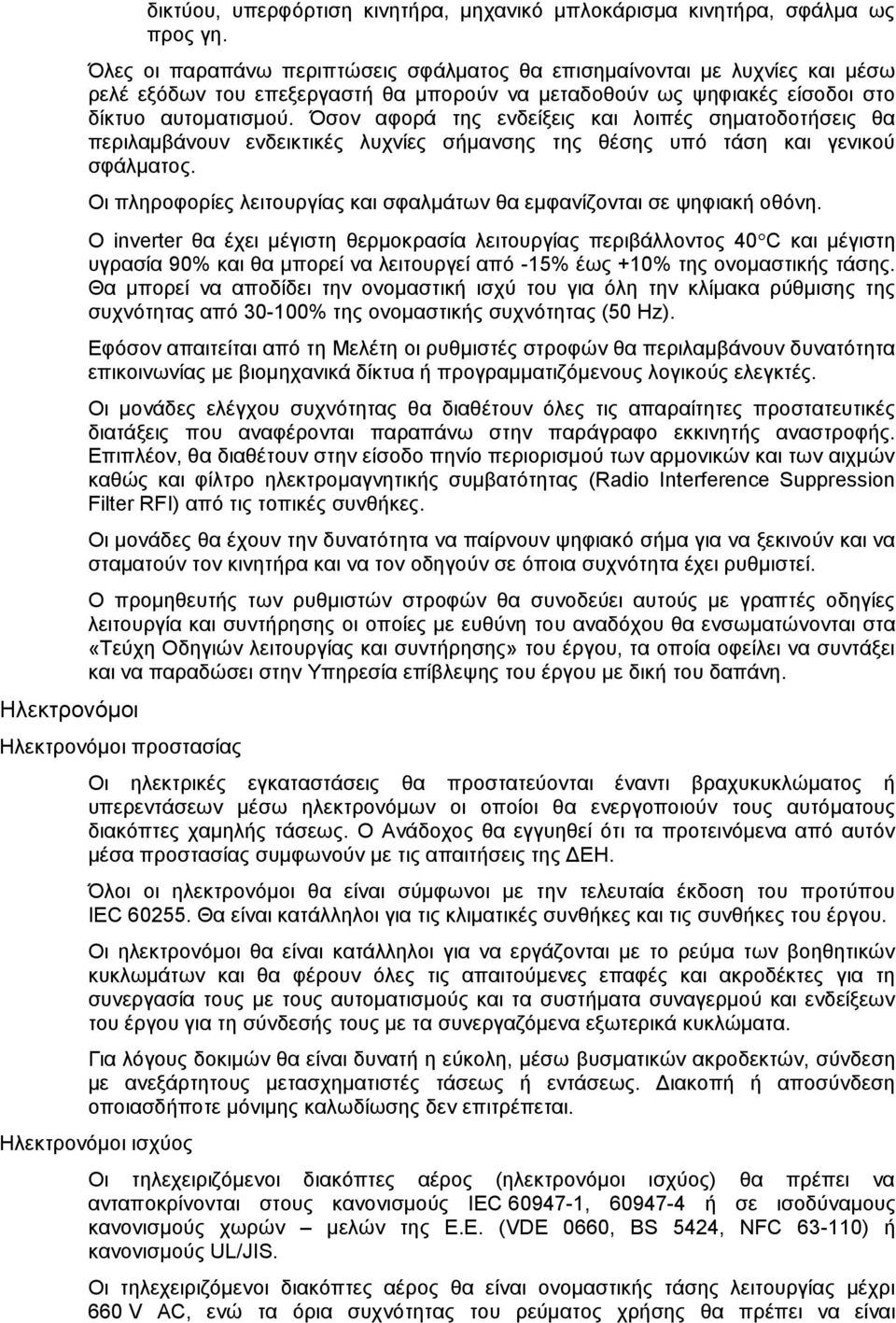 Όσον αφορά της ενδείξεις και λοιπές σηματοδοτήσεις θα περιλαμβάνουν ενδεικτικές λυχνίες σήμανσης της θέσης υπό τάση και γενικού σφάλματος.