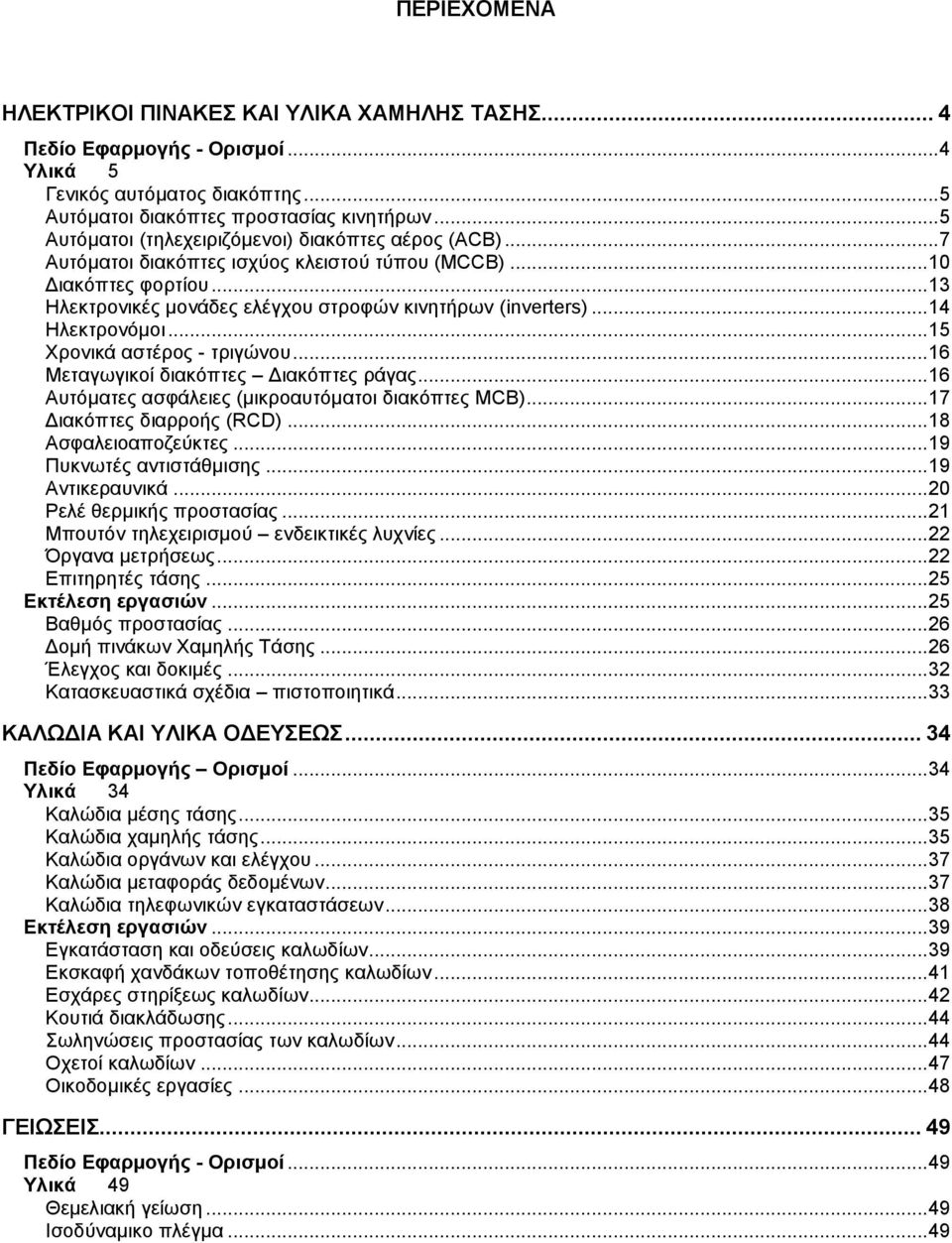 .. 14 Ηλεκτρονόμοι... 15 Χρονικά αστέρος - τριγώνου... 16 Μεταγωγικοί διακόπτες Διακόπτες ράγας... 16 Αυτόματες ασφάλειες (μικροαυτόματοι διακόπτες MCB)... 17 Διακόπτες διαρροής (RCD).