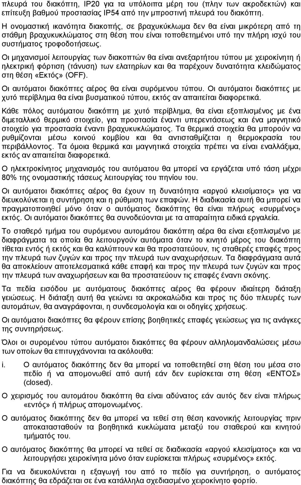 Οι μηχανισμοί λειτουργίας των διακοπτών θα είναι ανεξαρτήτου τύπου με χειροκίνητη ή ηλεκτρική φόρτιση (τάνυση) των ελατηρίων και θα παρέχουν δυνατότητα κλειδώματος στη θέση «Εκτός» (OFF).