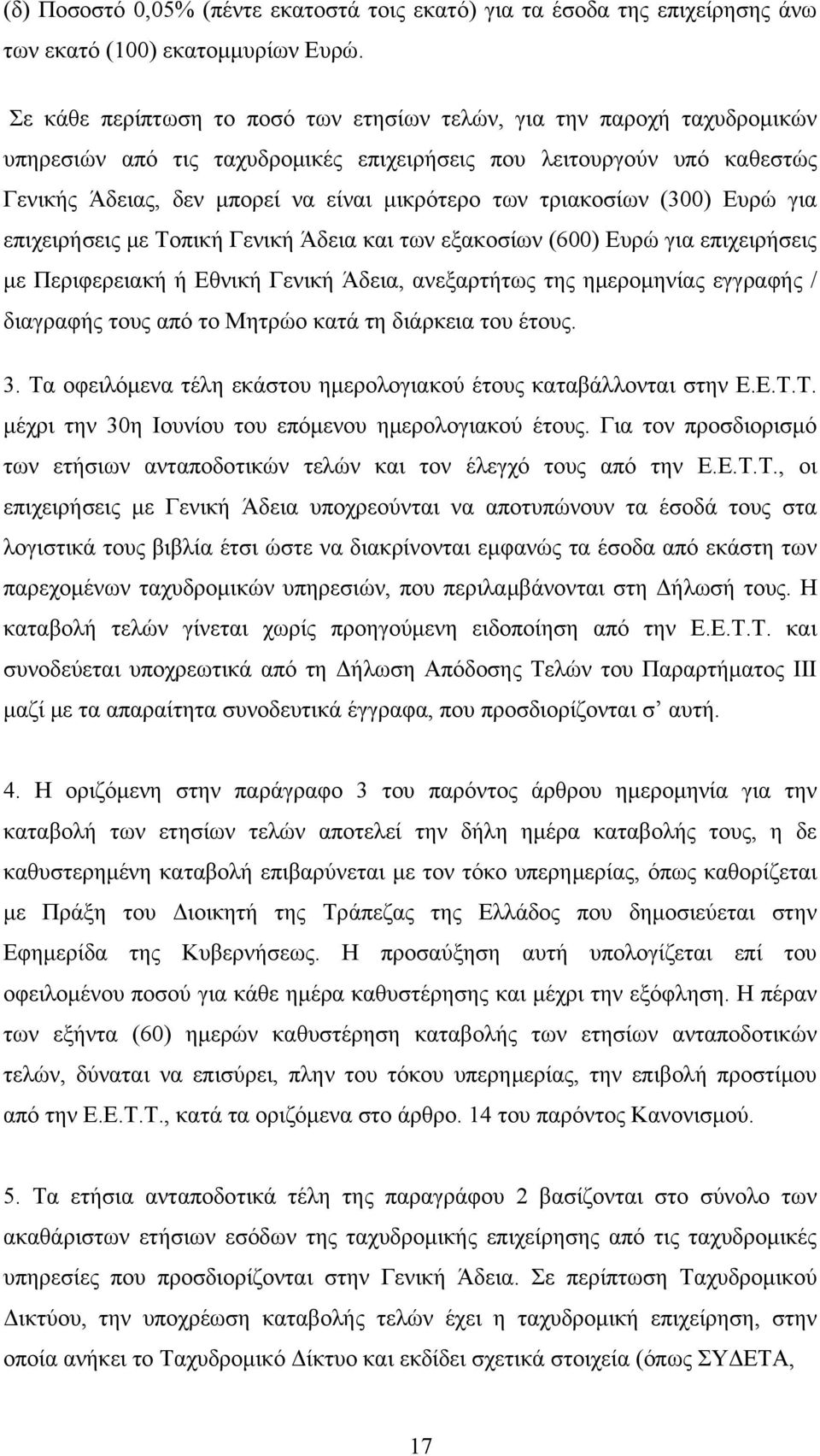 τριακοσίων (300) Ευρώ για επιχειρήσεις με Τοπική Γενική Άδεια και των εξακοσίων (600) Ευρώ για επιχειρήσεις με Περιφερειακή ή Εθνική Γενική Άδεια, ανεξαρτήτως της ημερομηνίας εγγραφής / διαγραφής