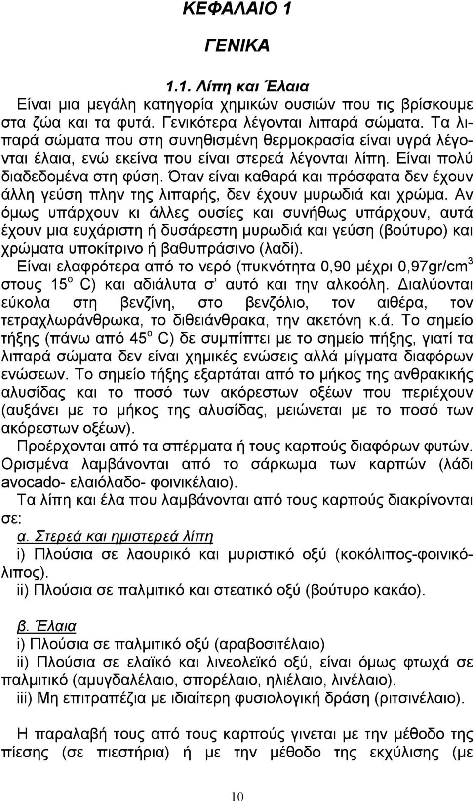 Όταν είναι καθαρά και πρόσφατα δεν έχουν άλλη γεύση πλην της λιπαρής, δεν έχουν µυρωδιά και χρώµα.