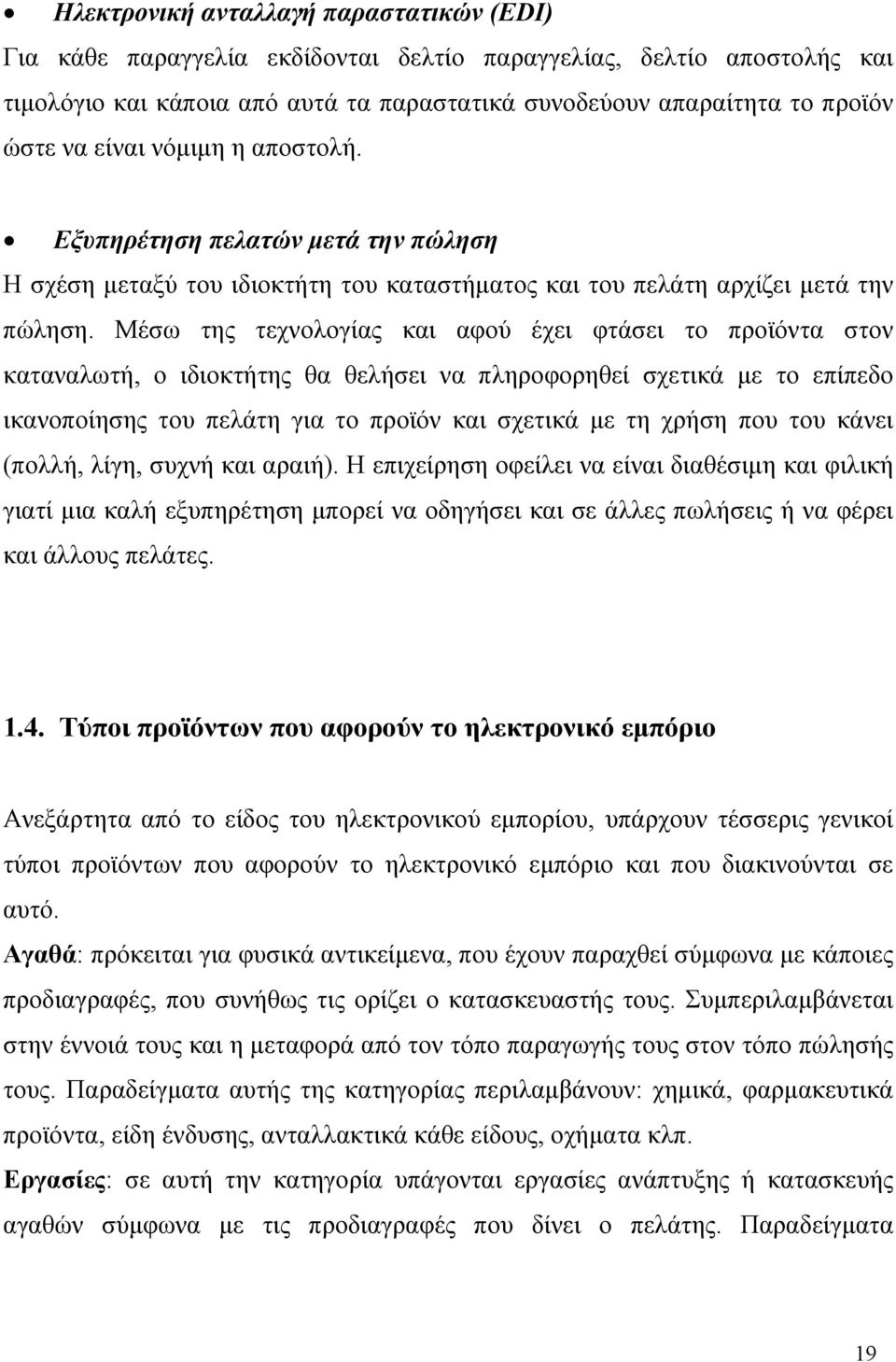 Μέσω της τεχνολογίας και αφού έχει φτάσει το προϊόντα στον καταναλωτή, ο ιδιοκτήτης θα θελήσει να πληροφορηθεί σχετικά με το επίπεδο ικανοποίησης του πελάτη για το προϊόν και σχετικά με τη χρήση που