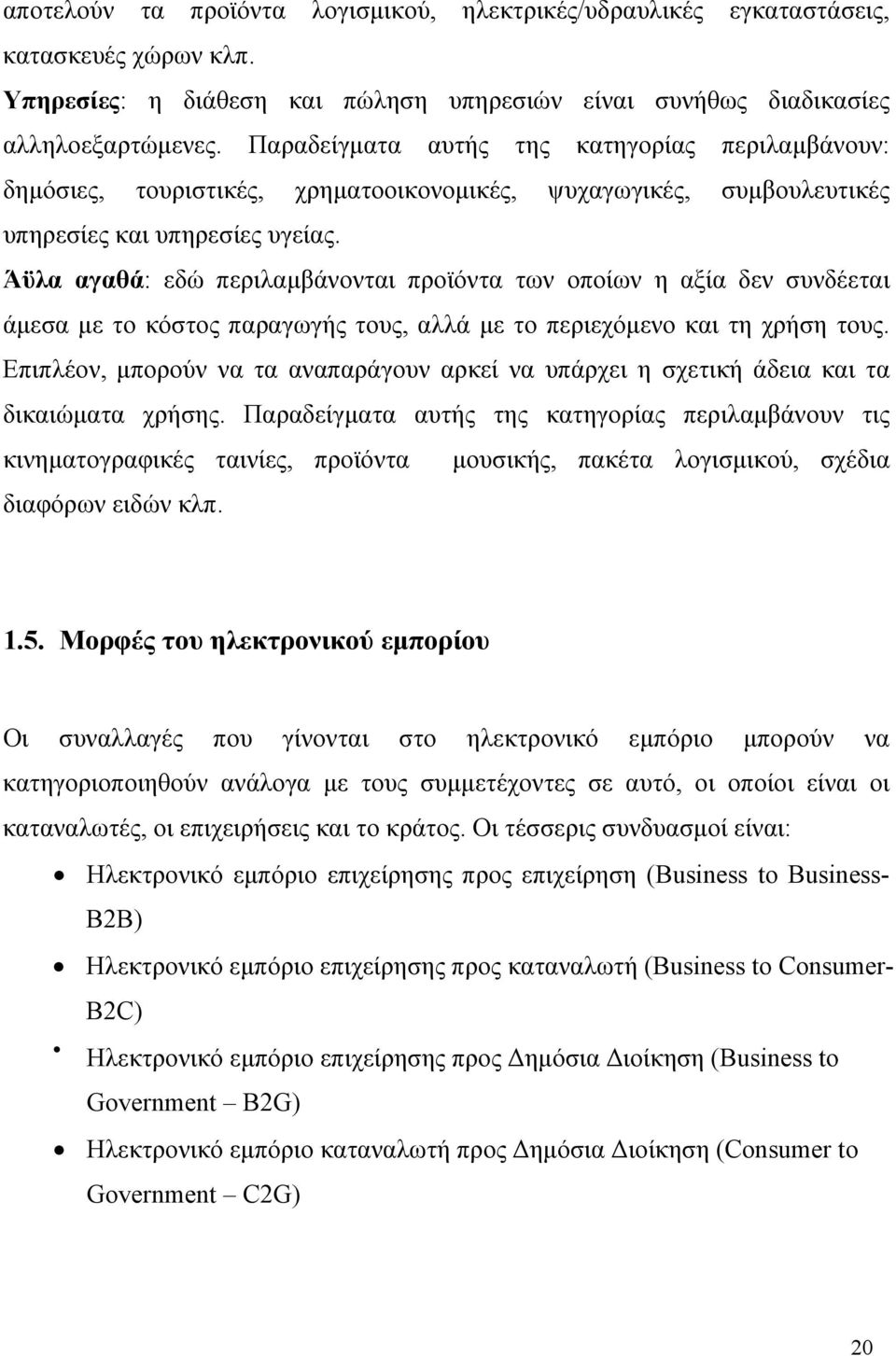 Άϋλα αγαθά: εδώ περιλαμβάνονται προϊόντα των οποίων η αξία δεν συνδέεται άμεσα με το κόστος παραγωγής τους, αλλά με το περιεχόμενο και τη χρήση τους.