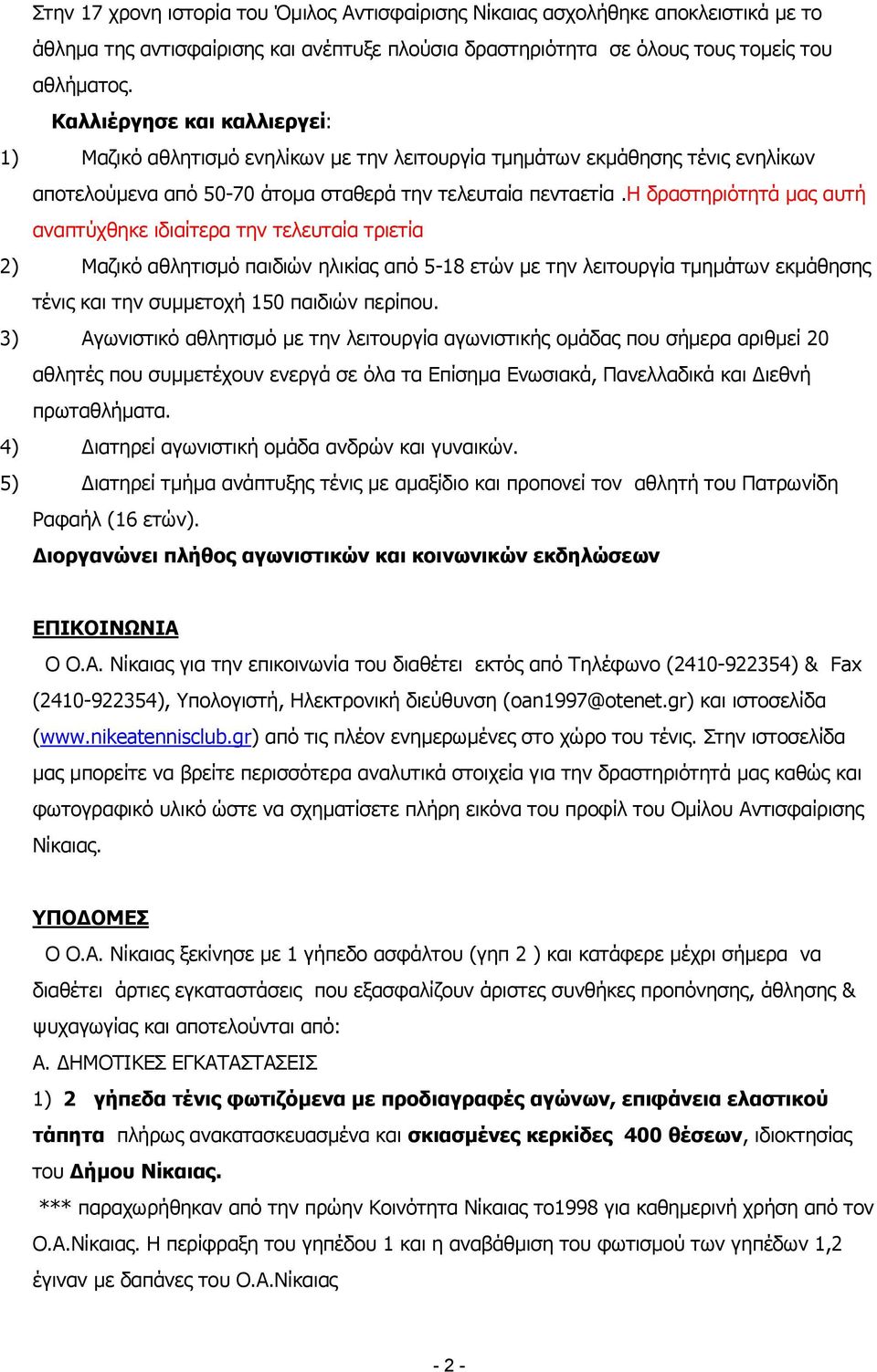 η δραστηριότητά μας αυτή αναπτύχθηκε ιδιαίτερα την τελευταία τριετία 2) Μαζικό αθλητισμό παιδιών ηλικίας από 5-18 ετών με την λειτουργία τμημάτων εκμάθησης τένις και την συμμετοχή 150 παιδιών περίπου.